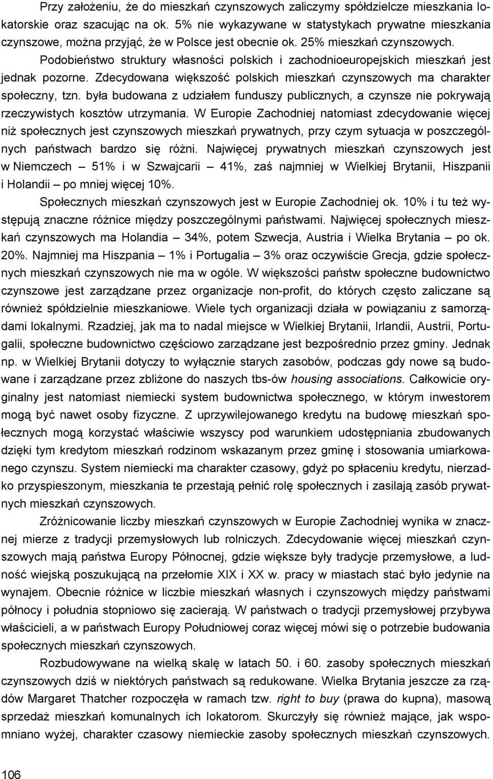 Podobieństwo struktury własności polskich i zachodnioeuropejskich mieszkań jest jednak pozorne. Zdecydowana większość polskich mieszkań czynszowych ma charakter społeczny, tzn.