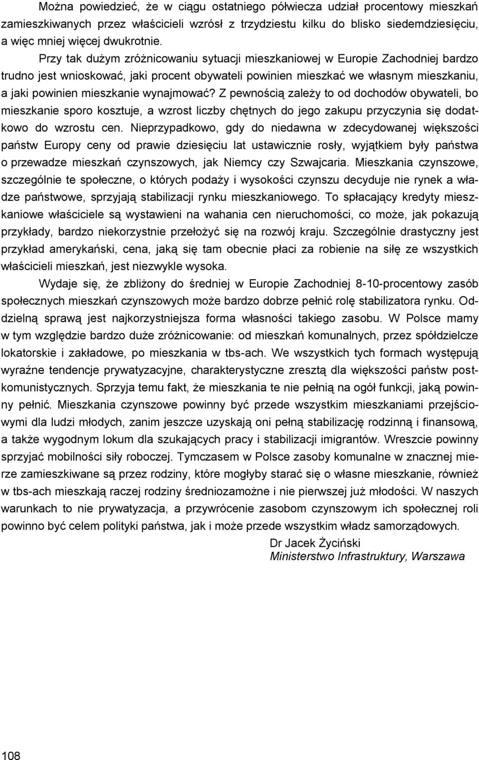 wynajmować? Z pewnością zależy to od dochodów obywateli, bo mieszkanie sporo kosztuje, a wzrost liczby chętnych do jego zakupu przyczynia się dodatkowo do wzrostu cen.