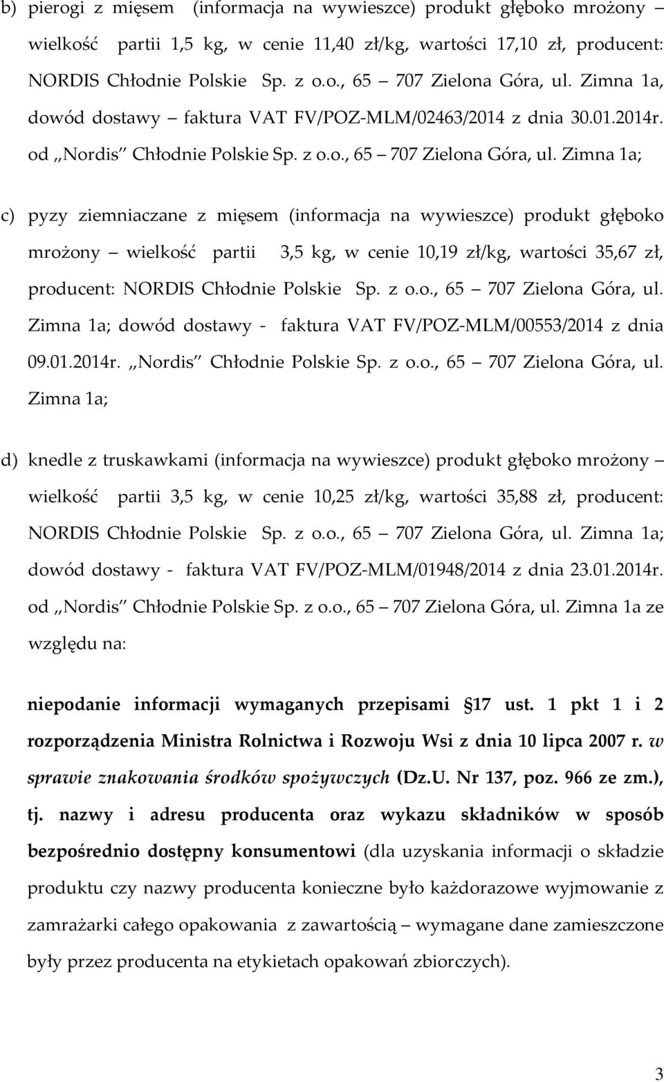 Zimna 1a; c) pyzy ziemniaczane z mięsem (informacja na wywieszce) produkt głęboko mrożony wielkość partii 3,5 kg, w cenie 10,19 zł/kg, wartości 35,67 zł, producent: NORDIS Chłodnie Polskie Sp. z o.o., 65 707 Zielona Góra, ul.