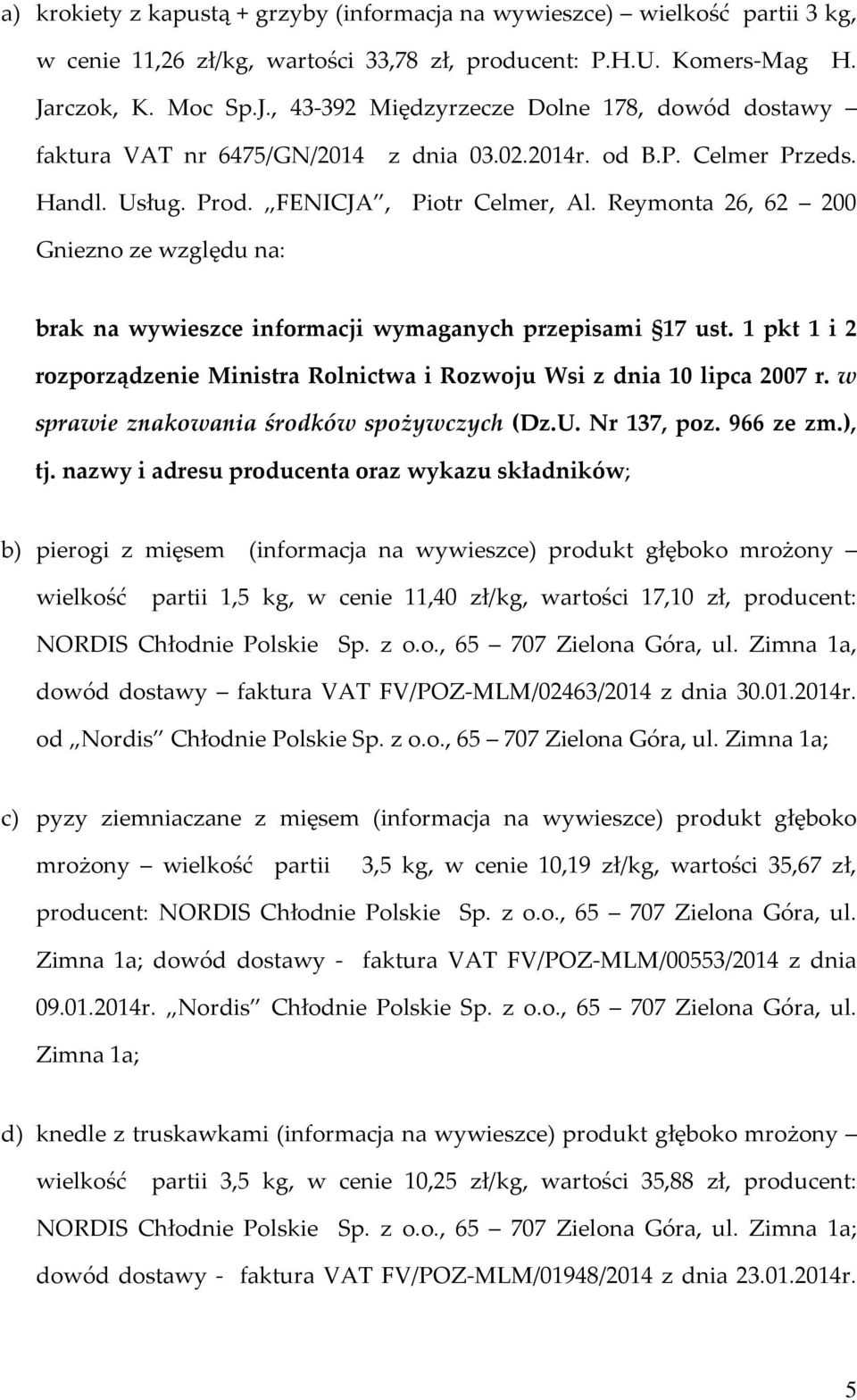 Reymonta 26, 62 200 Gniezno ze względu na: brak na wywieszce informacji wymaganych przepisami 17 ust. 1 pkt 1 i 2 rozporządzenie Ministra Rolnictwa i Rozwoju Wsi z dnia 10 lipca 2007 r.