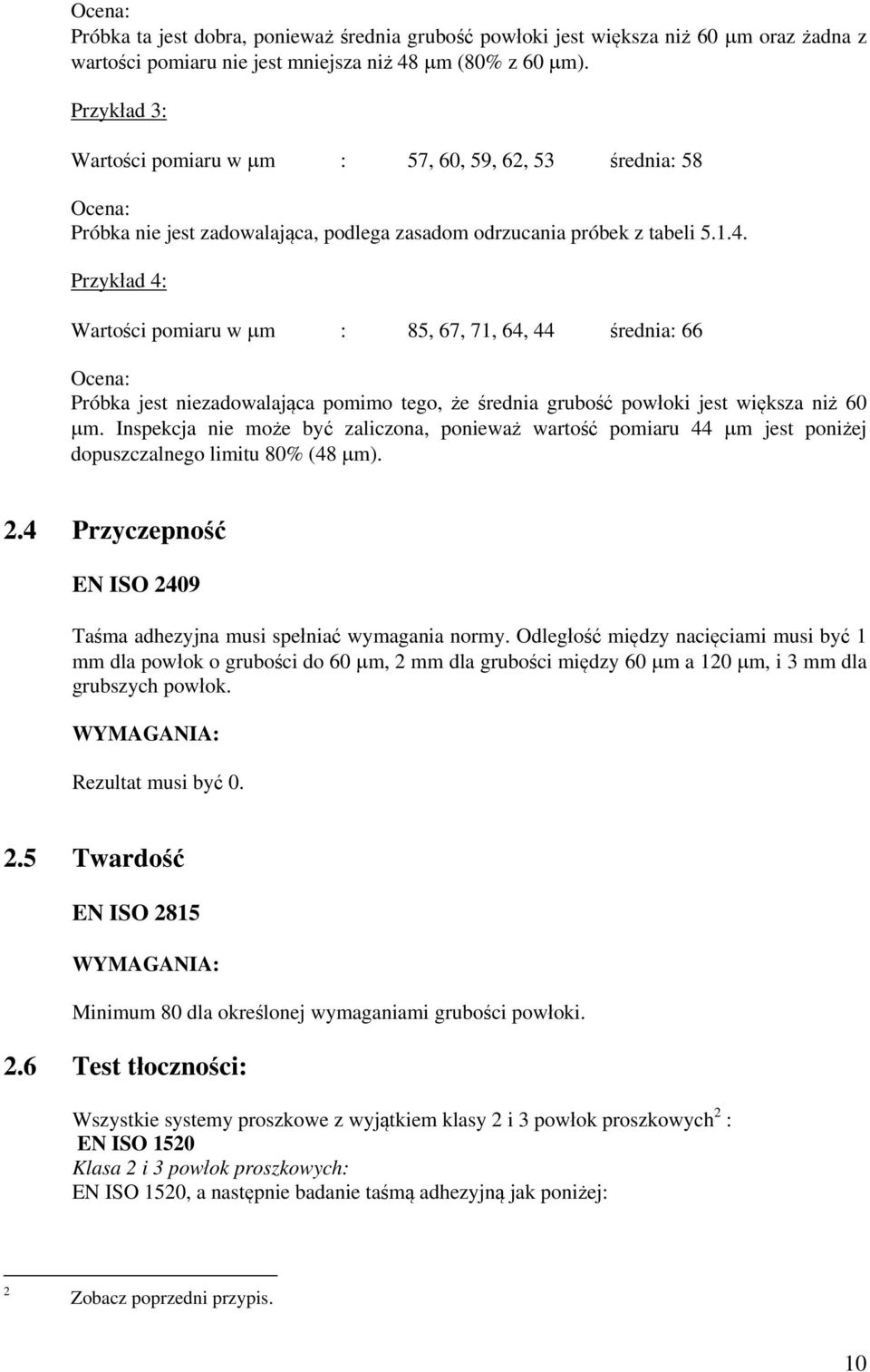 Przykład 4: Wartości pomiaru w μm : 85, 67, 71, 64, 44 średnia: 66 Ocena: Próbka jest niezadowalająca pomimo tego, że średnia grubość powłoki jest większa niż 60 μm.