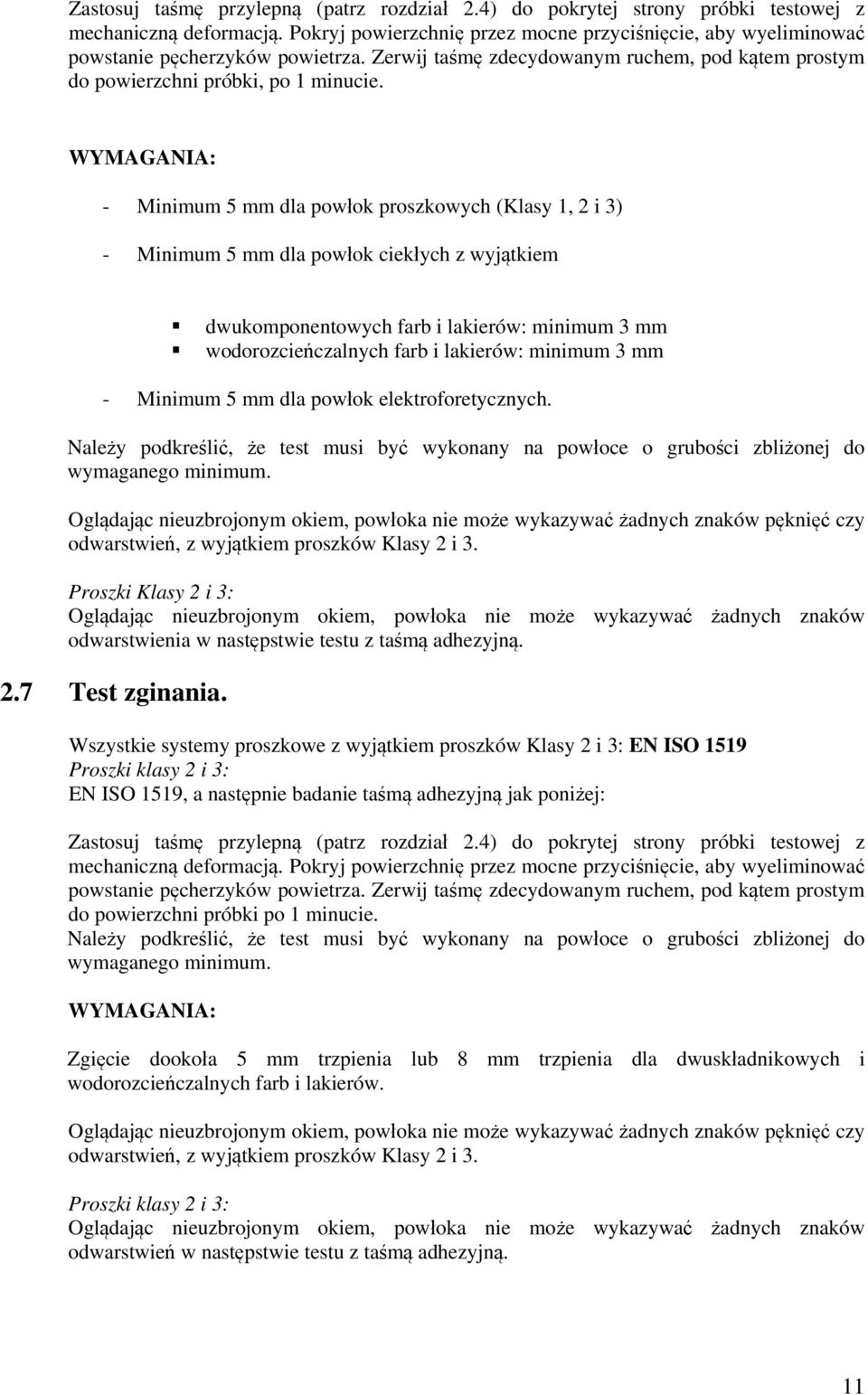 WYMAGANIA: - Minimum 5 mm dla powłok proszkowych (Klasy 1, 2 i 3) - Minimum 5 mm dla powłok ciekłych z wyjątkiem dwukomponentowych farb i lakierów: minimum 3 mm wodorozcieńczalnych farb i lakierów: