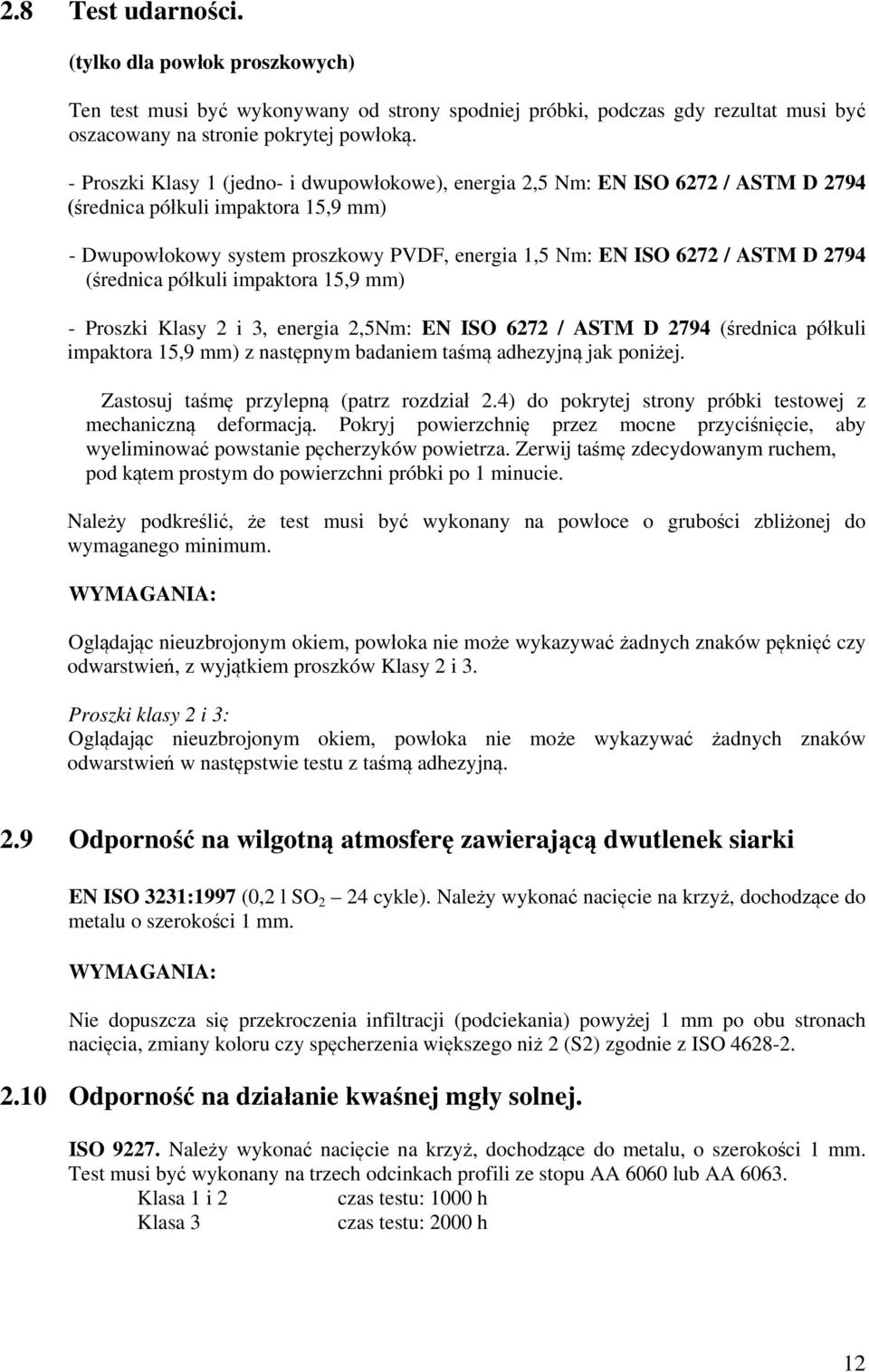 2794 (średnica półkuli impaktora 15,9 mm) - Proszki Klasy 2 i 3, energia 2,5Nm: EN ISO 6272 / ASTM D 2794 (średnica półkuli impaktora 15,9 mm) z następnym badaniem taśmą adhezyjną jak poniżej.