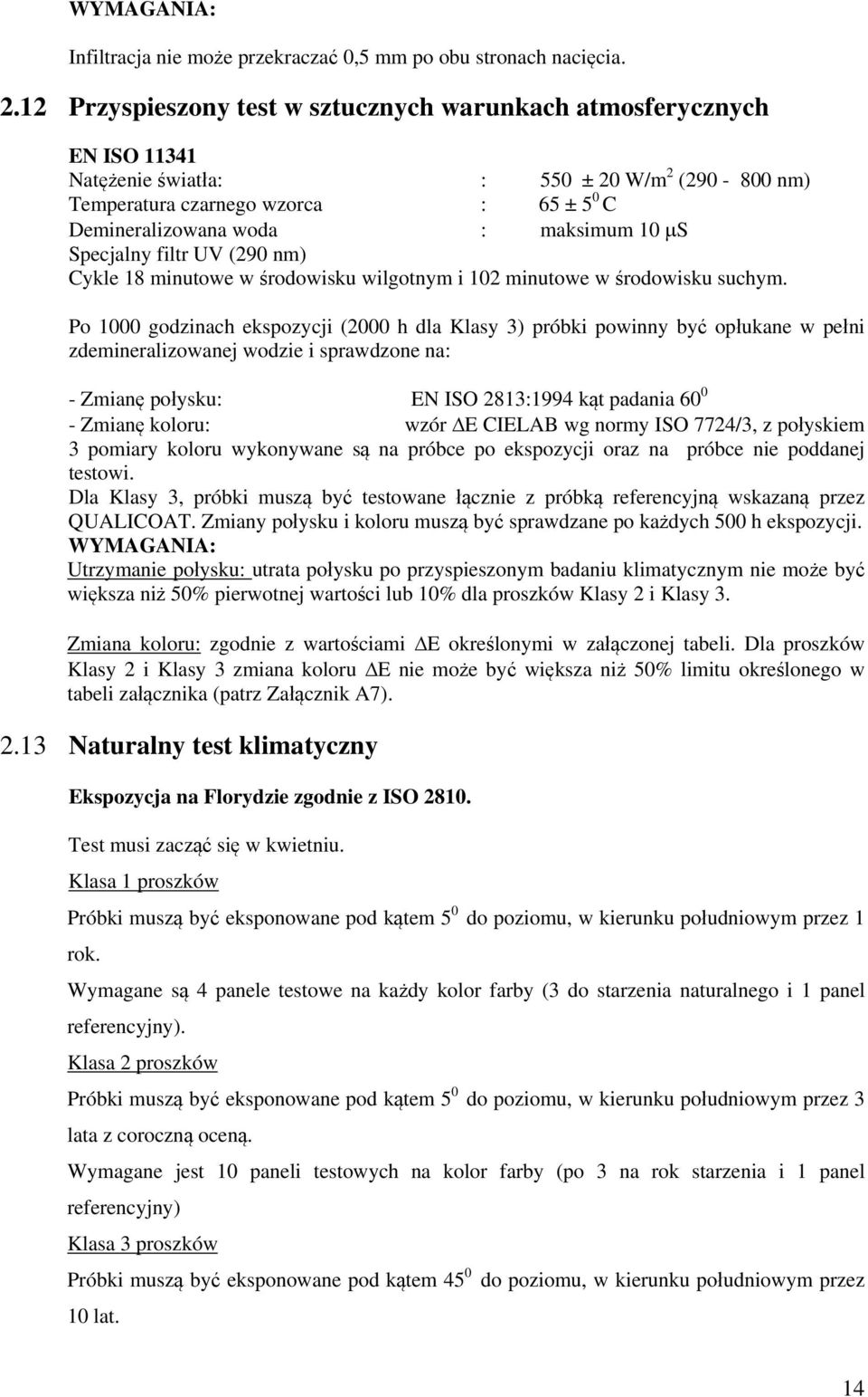 μs Specjalny filtr UV (290 nm) Cykle 18 minutowe w środowisku wilgotnym i 102 minutowe w środowisku suchym.