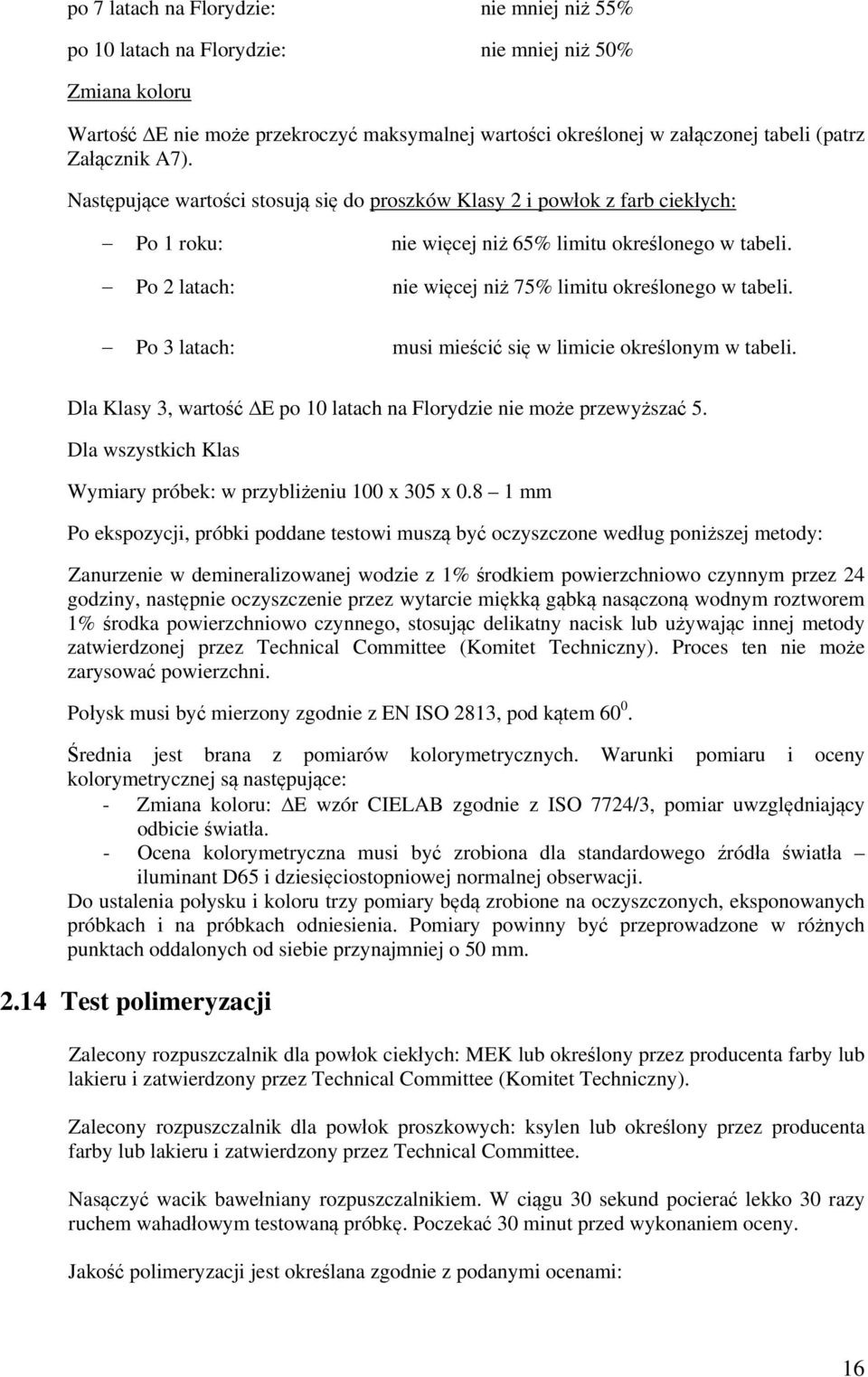 Po 2 latach: nie więcej niż 75% limitu określonego w tabeli. Po 3 latach: musi mieścić się w limicie określonym w tabeli. Dla Klasy 3, wartość ΔE po 10 latach na Florydzie nie może przewyższać 5.