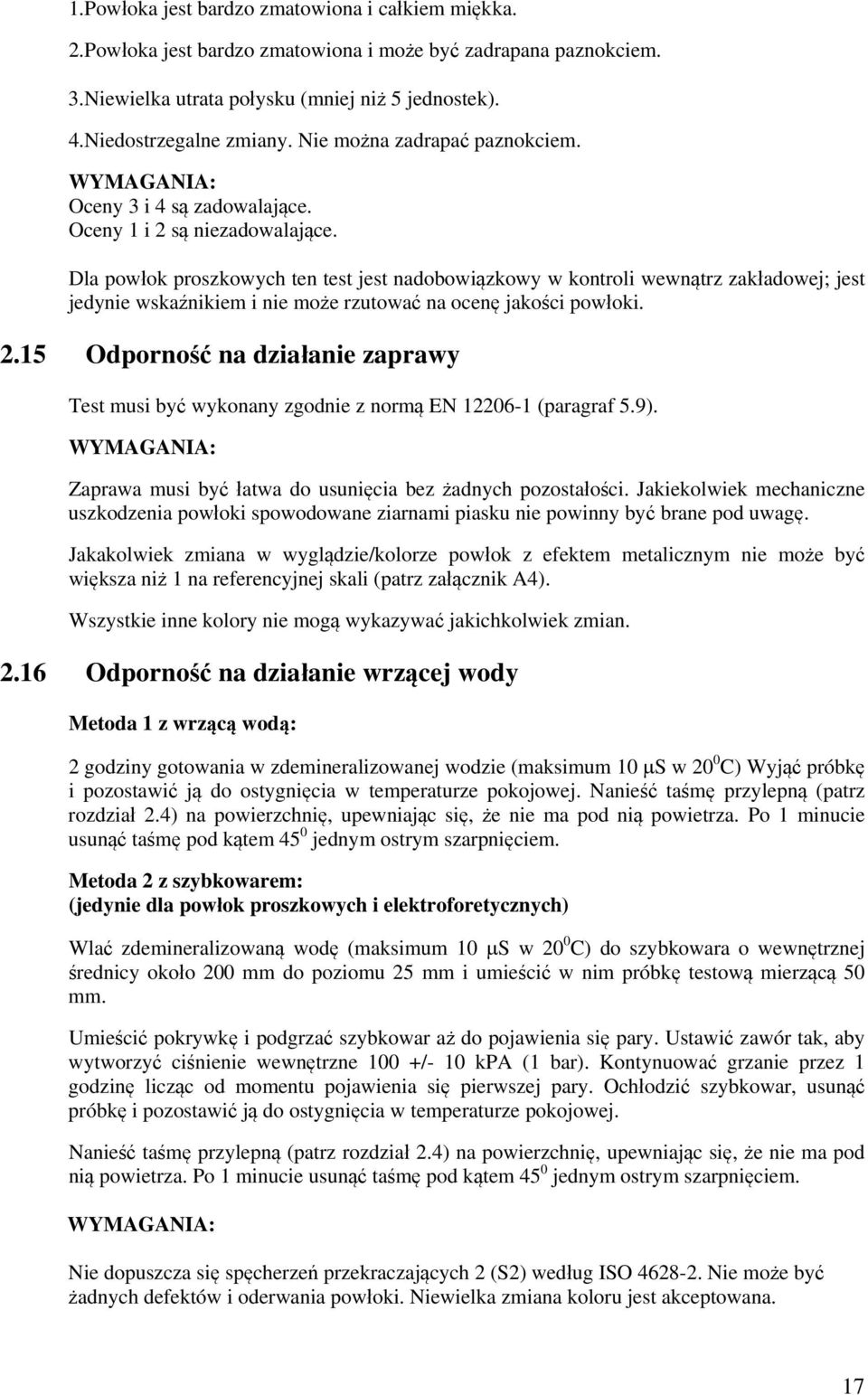 Dla powłok proszkowych ten test jest nadobowiązkowy w kontroli wewnątrz zakładowej; jest jedynie wskaźnikiem i nie może rzutować na ocenę jakości powłoki. 2.