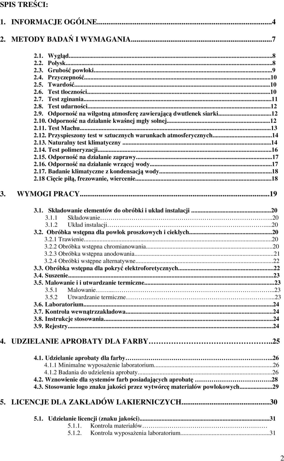 ..14 2.13. Naturalny test klimatyczny...14 2.14. Test polimeryzacji...16 2.15. Odporność na działanie zaprawy...17 2.16. Odporność na działanie wrzącej wody...17 2.17. Badanie klimatyczne z kondensacją wody.