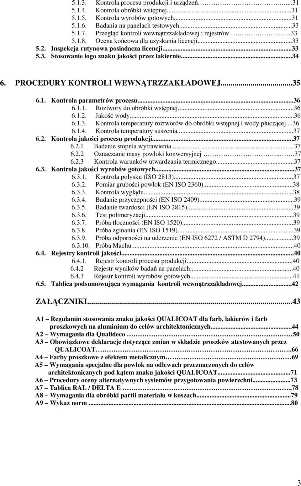..34 6. PROCEDURY KONTROLI WEWNĄTRZZAKŁADOWEJ...35 6.1. Kontrola parametrów procesu...36 6.1.1. Roztwory do obróbki wstępnej...36 6.1.2. Jakość wody...36 6.1.3. Kontrola temperatury roztworów do obróbki wstępnej i wody płuczącej.