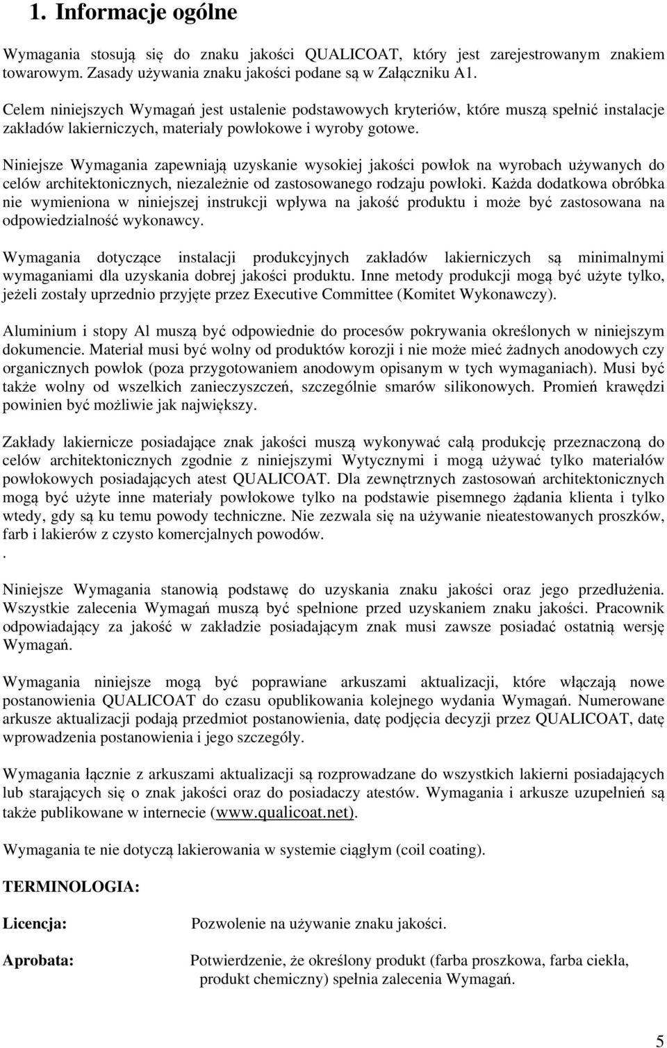 Niniejsze Wymagania zapewniają uzyskanie wysokiej jakości powłok na wyrobach używanych do celów architektonicznych, niezależnie od zastosowanego rodzaju powłoki.