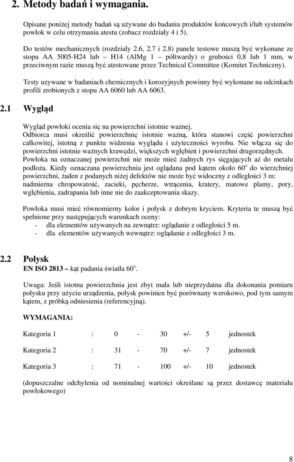 8) panele testowe muszą być wykonane ze stopu AA 5005-H24 lub H14 (AlMg 1 półtwardy) o grubości 0,8 lub 1 mm, w przeciwnym razie muszą być atestowane przez Technical Committee (Komitet Techniczny).