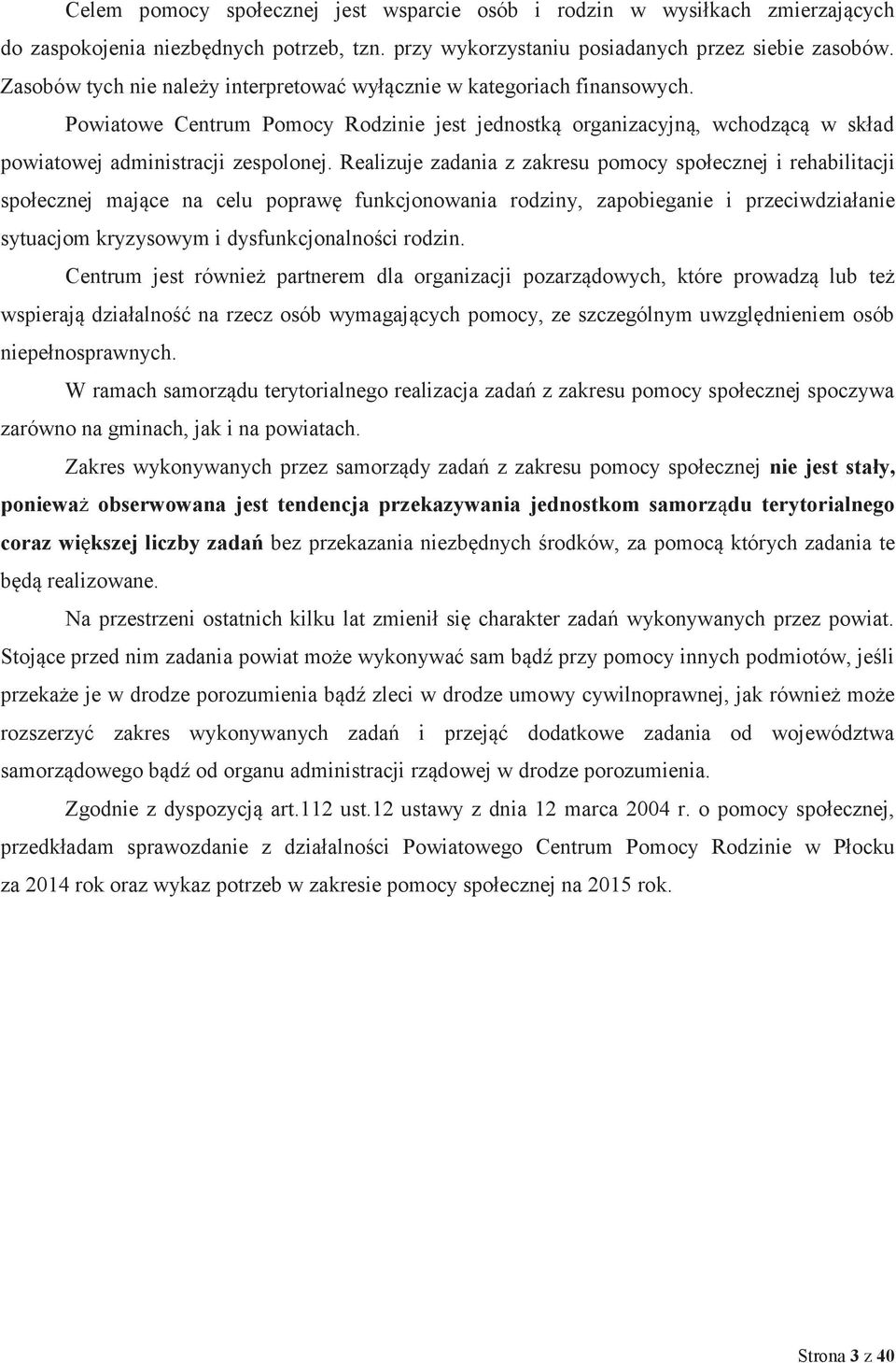 Realizuje zadania z zakresu pomocy społecznej i rehabilitacji społecznej mające na celu poprawę funkcjonowania rodziny, zapobieganie i przeciwdziałanie sytuacjom kryzysowym i dysfunkcjonalności