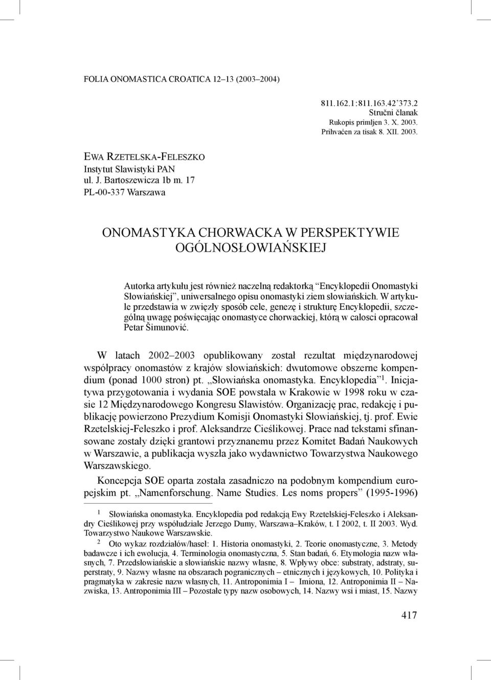 17 PL-00-337 Warszawa ONOMASTYKA CHORWACKA W PERSPEKTYWIE OGÓLNOSŁOWIAŃSKIEJ Autorka artykułu jest również naczelną redaktorką Encyklopedii Onomastyki Słowiańskiej, uniwersalnego opisu onomastyki