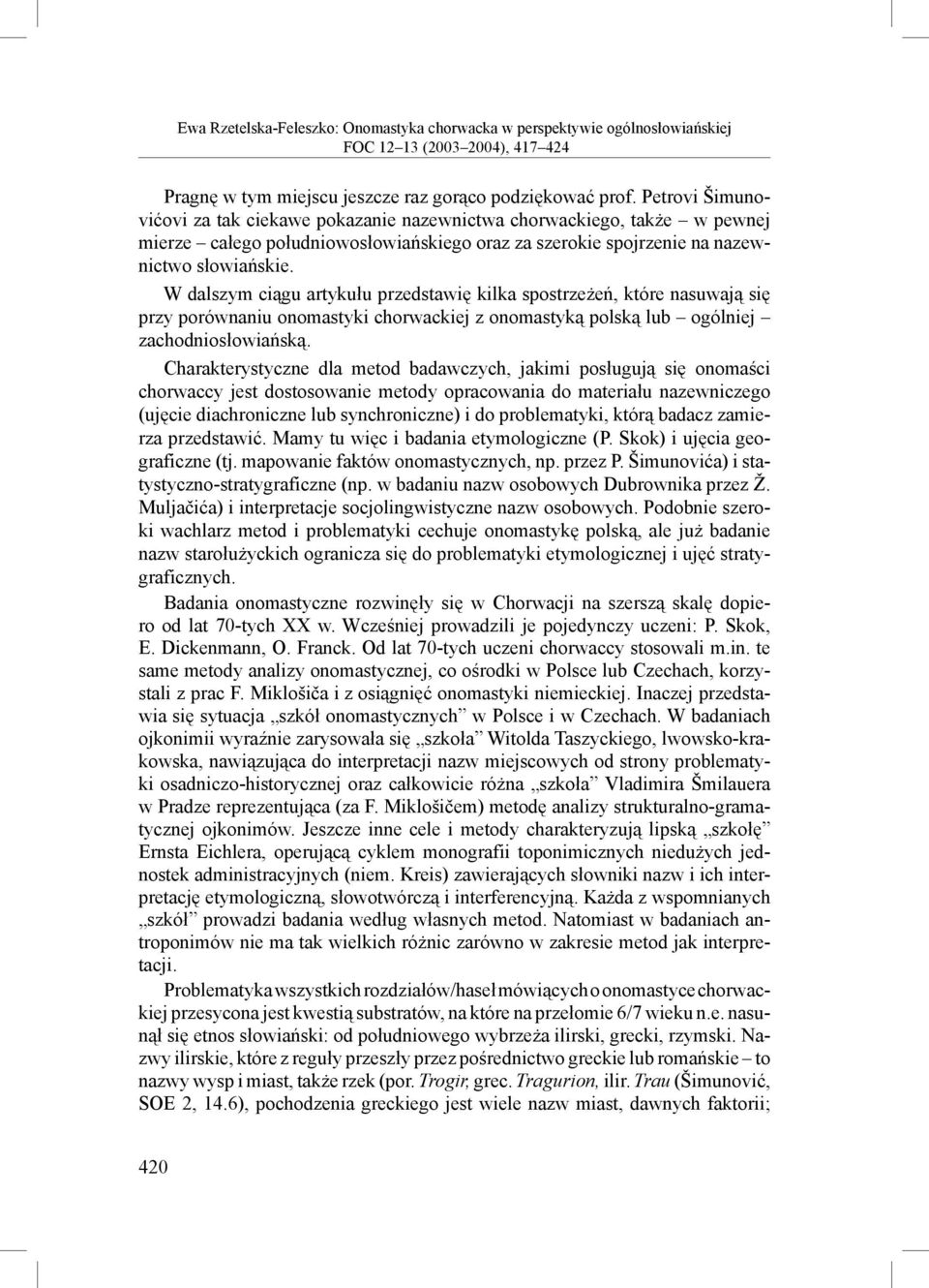 W dalszym ciągu artykułu przedstawię kilka spostrzeżeń, które nasuwają się przy porównaniu onomastyki chorwackiej z onomastyką polską lub ogólniej zachodniosłowiańską.