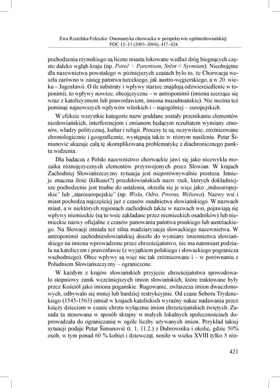 O ile substraty i wpływy starsze znajdują odzwierciedlenie w toponimii, to wpływy nowsze, obcojęzyczne w antroponimii (imiona szerzące się wraz z katolicyzmem lub prawosławiem, imiona muzułmańskie).