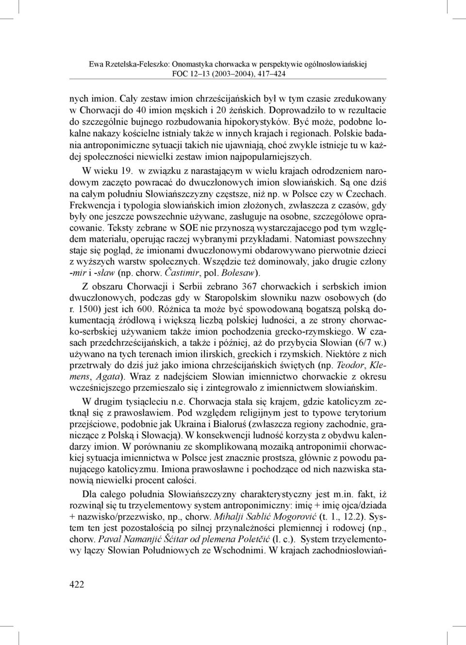 Polskie badania antroponimiczne sytuacji takich nie ujawniają, choć zwykle istnieje tu w każdej społeczności niewielki zestaw imion najpopularniejszych. W wieku 19.