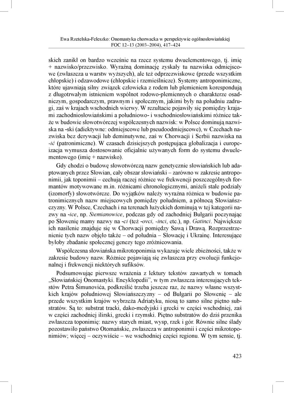 Systemy antroponimiczne, które ujawniają silny związek człowieka z rodem lub plemieniem korespondują z długotrwałym istnieniem wspólnot rodowo-plemiennych o charakterze osadniczym, gospodarczym,