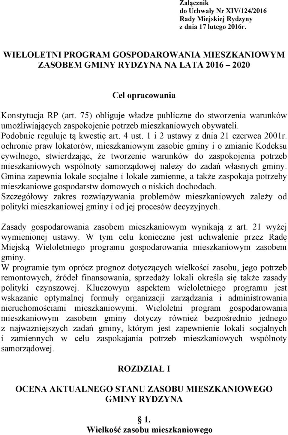 75) obliguje władze publiczne do stworzenia warunków umożliwiających zaspokojenie potrzeb mieszkaniowych obywateli. Podobnie reguluje tą kwestię art. 4 ust. 1 i 2 ustawy z dnia 21 czerwca 2001r.