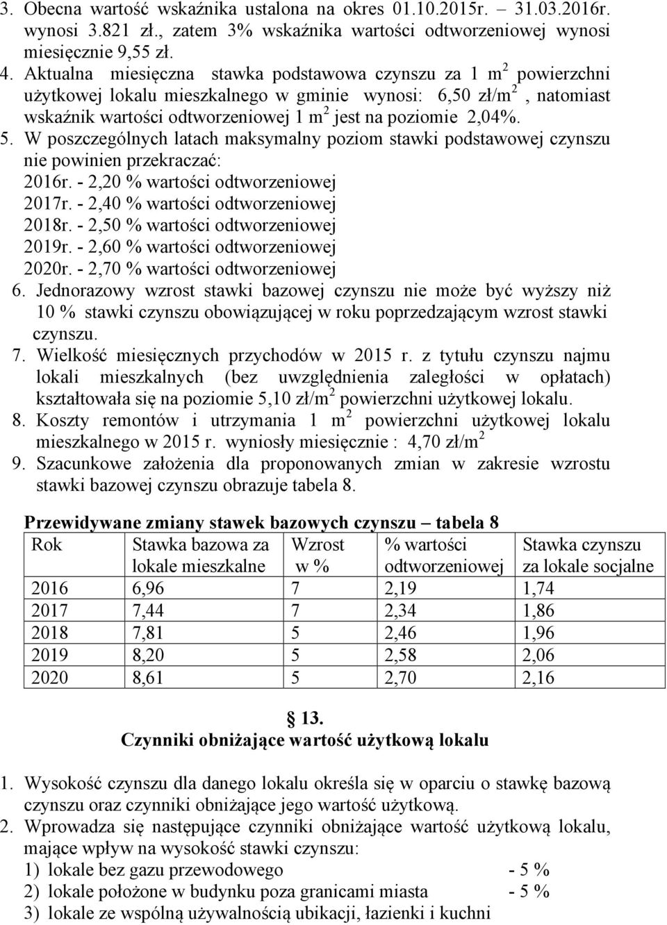 5. W poszczególnych latach maksymalny poziom stawki podstawowej czynszu nie powinien przekraczać: 2016r. - 2,20 % wartości odtworzeniowej 2017r. - 2,40 % wartości odtworzeniowej 2018r.