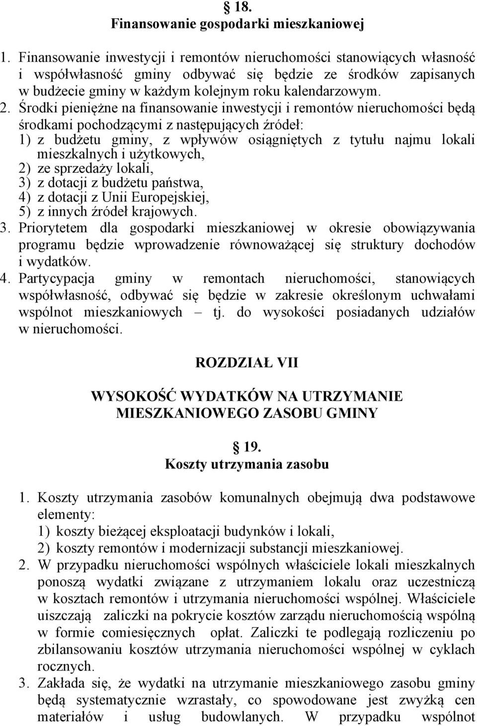 Środki pieniężne na finansowanie inwestycji i remontów nieruchomości będą środkami pochodzącymi z następujących źródeł: 1) z budżetu gminy, z wpływów osiągniętych z tytułu najmu lokali mieszkalnych i