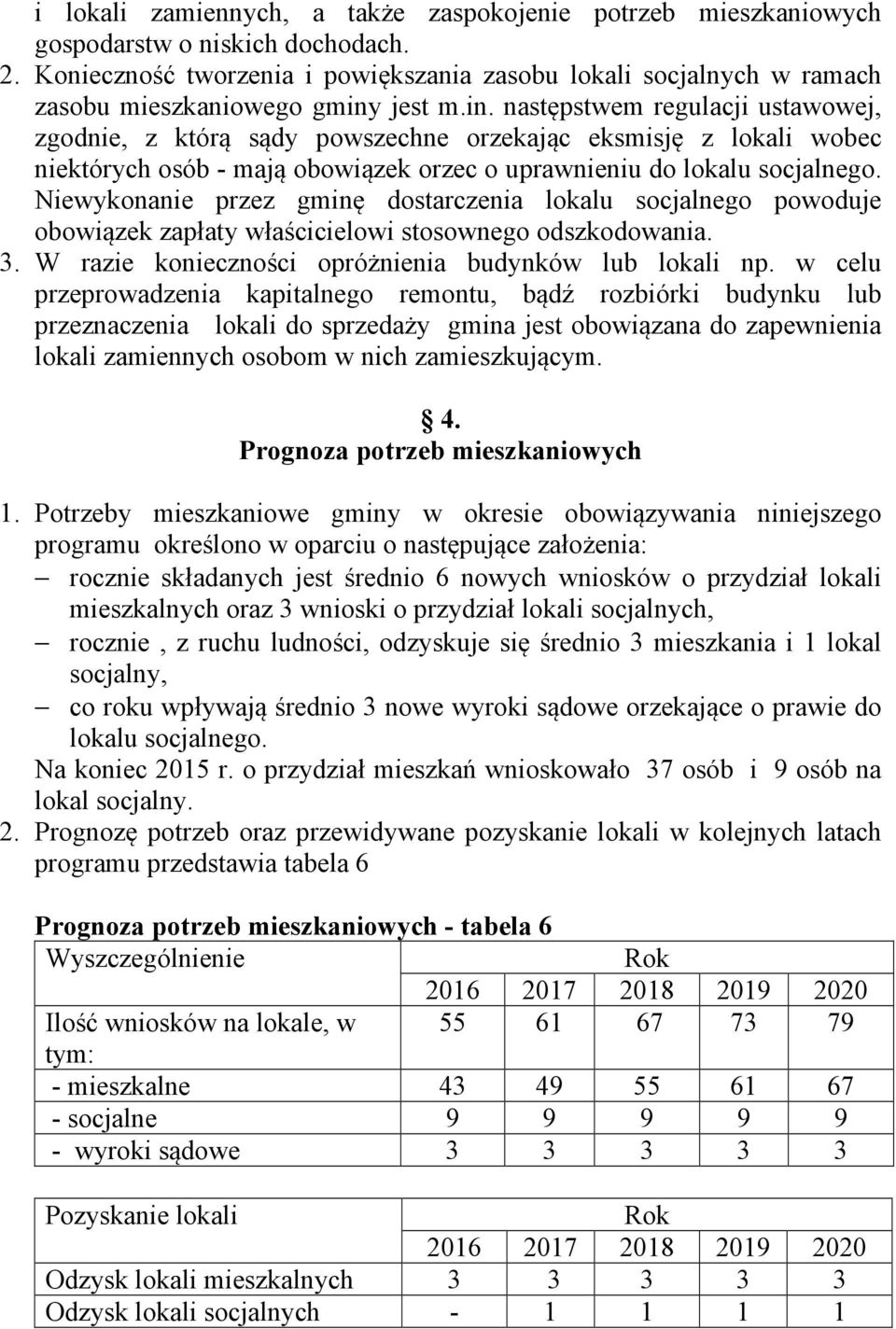jest m.in. następstwem regulacji ustawowej, zgodnie, z którą sądy powszechne orzekając eksmisję z lokali wobec niektórych osób - mają obowiązek orzec o uprawnieniu do lokalu socjalnego.