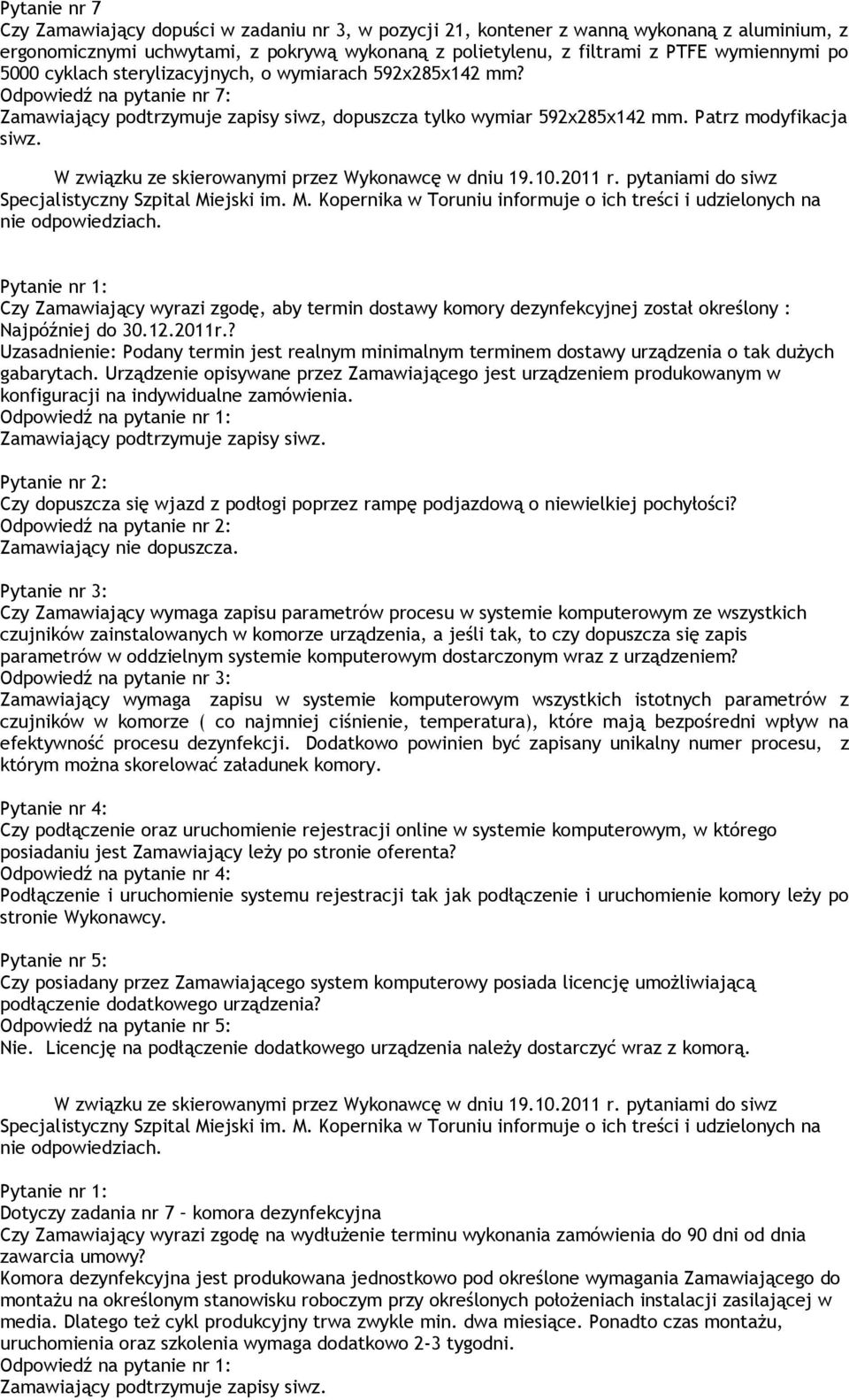 W związku ze skierowanymi przez Wykonawcę w dniu 9..0 r. pytaniami do siwz Czy Zamawiający wyrazi zgodę, aby termin dostawy komory dezynfekcyjnej został określony : Najpóźniej do 30..0r.