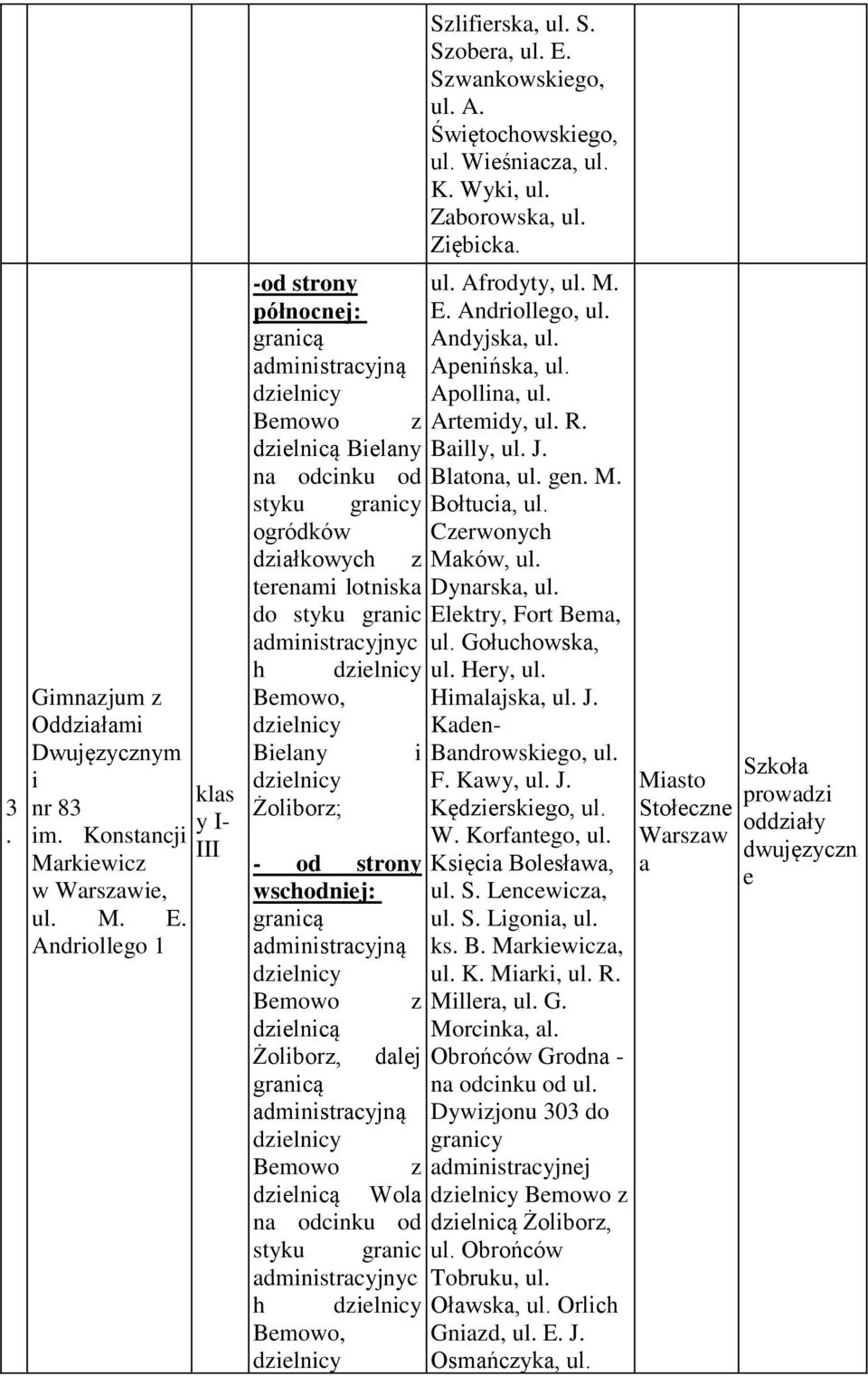 wschodniej: Bemowo dzielnicą Żoliborz, i z dalej dzielnicą Wola na odcinku od styku granic administracyjnyc h Bemowo, Szlifierska, ul. S. Szobera, ul. E. Szwankowskiego, ul. A. Świętochowskiego, ul.
