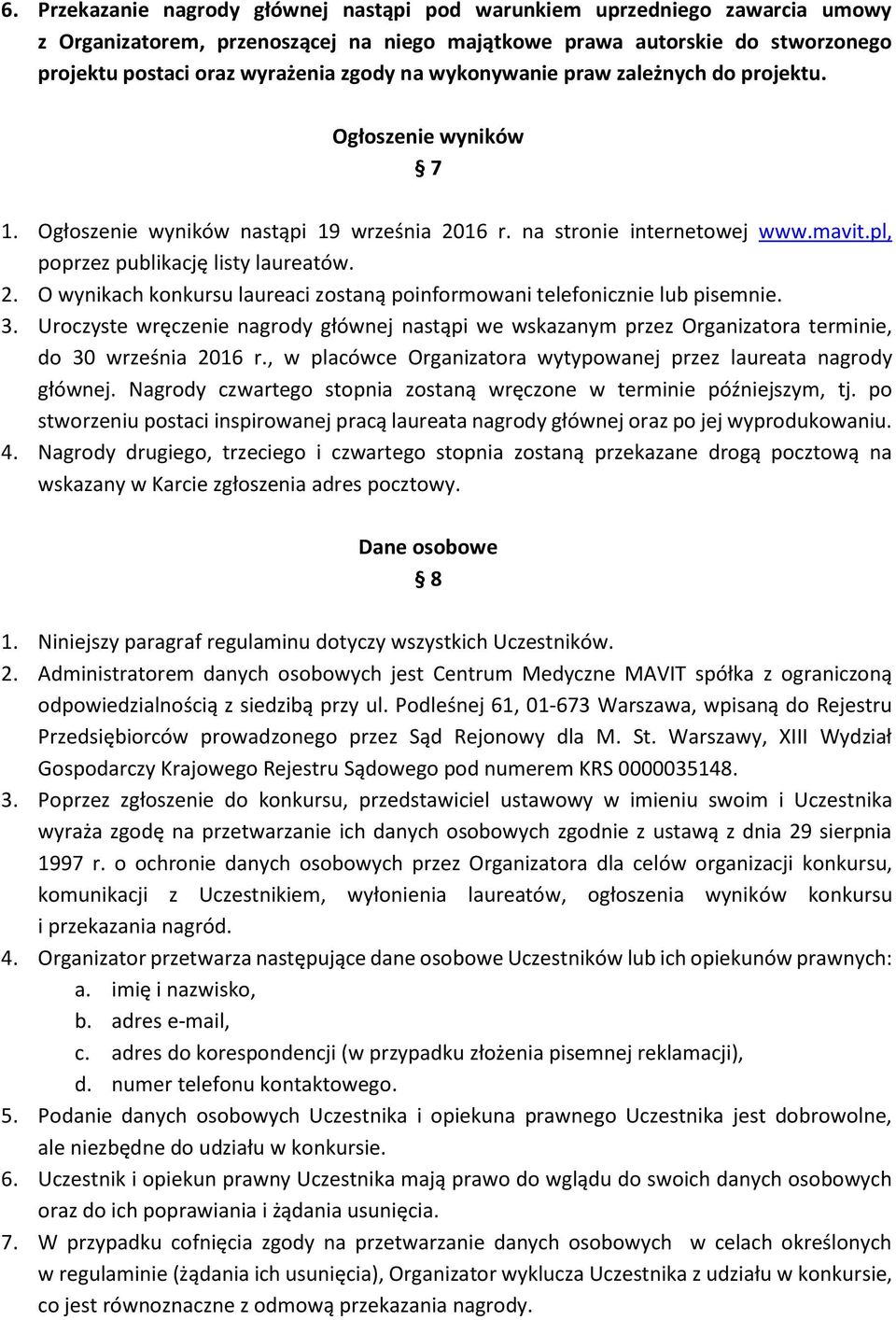 3. Uroczyste wręczenie nagrody głównej nastąpi we wskazanym przez Organizatora terminie, do 30 września 2016 r., w placówce Organizatora wytypowanej przez laureata nagrody głównej.