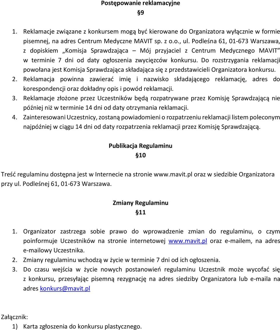 Do rozstrzygania reklamacji powołana jest Komisja Sprawdzająca składająca się z przedstawicieli Organizatora konkursu. 2.