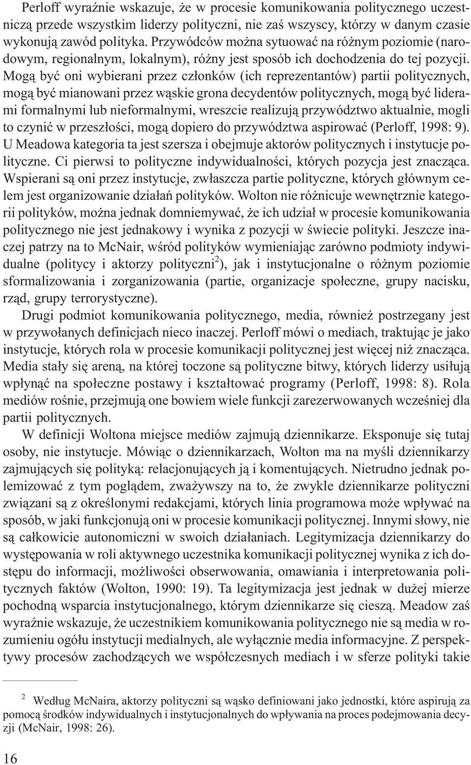 Mog¹ byæ oni wybierani przez cz³onków (ich reprezentantów) partii politycznych, mog¹ byæ mianowani przez w¹skie grona decydentów politycznych, mog¹ byæ liderami formalnymi lub nieformalnymi, wreszcie