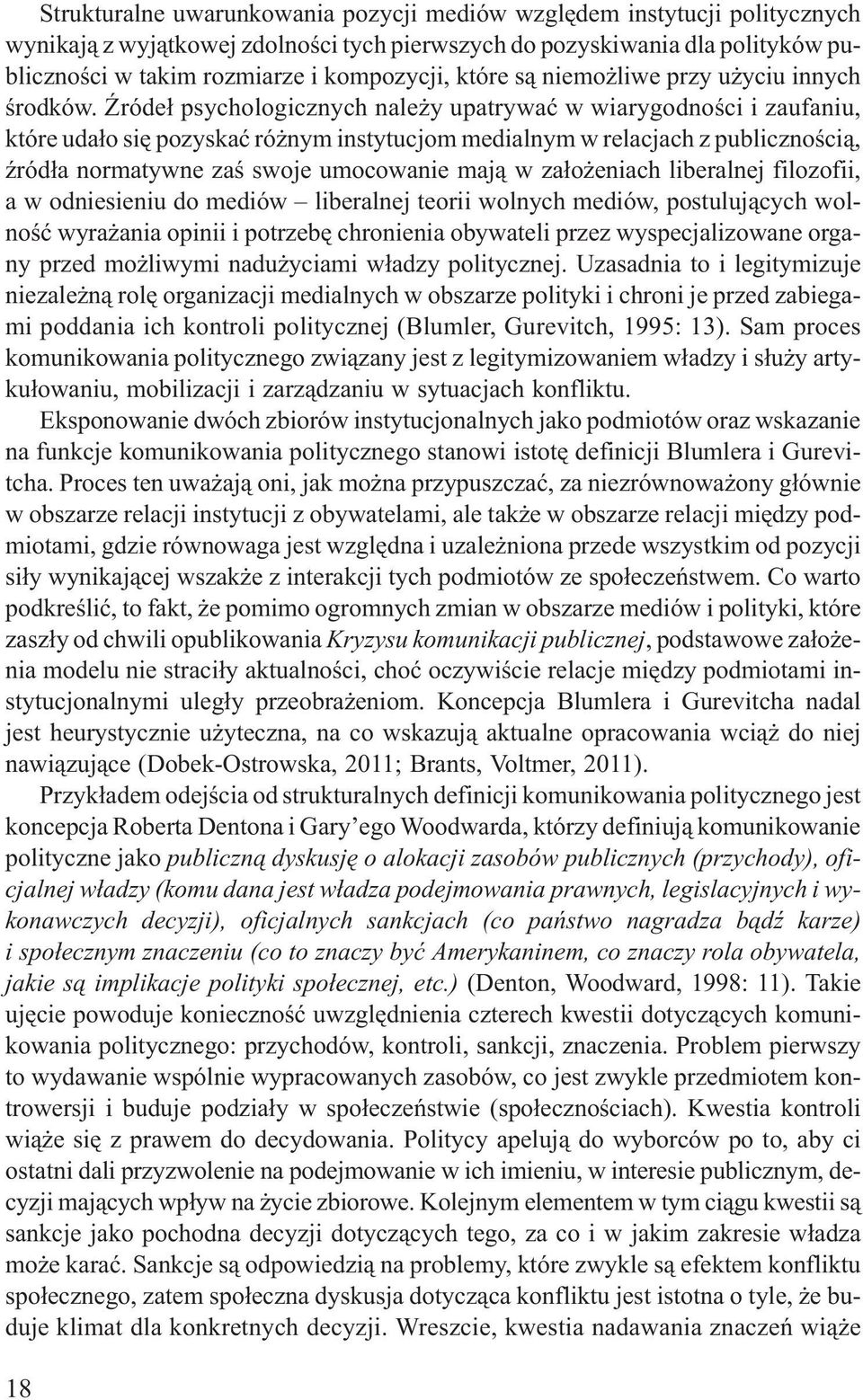 róde³ psychologicznych nale y upatrywaæ w wiarygodnoœci i zaufaniu, które uda³o siê pozyskaæ ró nym instytucjom medialnym w relacjach z publicznoœci¹, Ÿród³a normatywne zaœ swoje umocowanie maj¹ w
