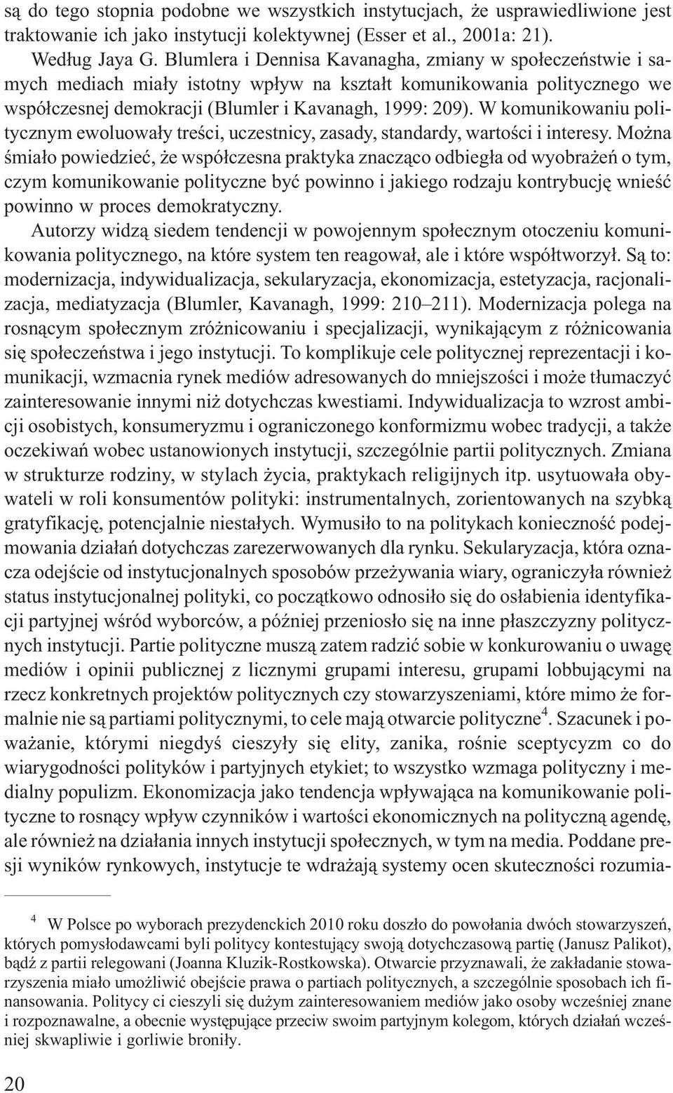 W komunikowaniu politycznym ewoluowa³y treœci, uczestnicy, zasady, standardy, wartoœci i interesy.