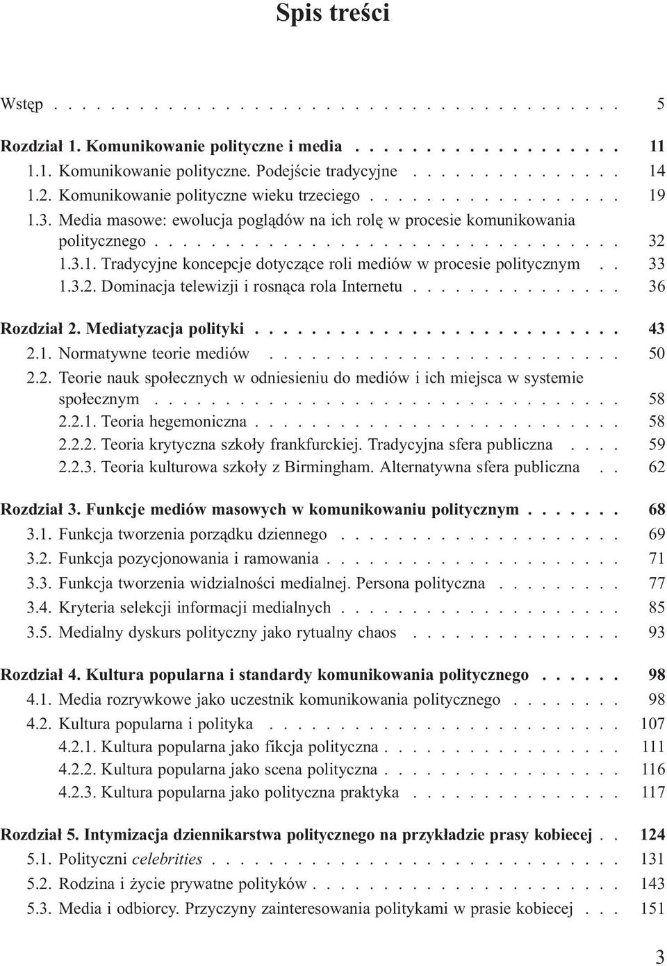 . 33 1.3.2. Dominacja telewizji i rosn¹ca rola Internetu............... 36 Rozdzia³ 2. Mediatyzacja polityki.......................... 43 2.1. Normatywne teorie mediów......................... 50 2.2. Teorie nauk spo³ecznych w odniesieniu do mediów i ich miejsca w systemie spo³ecznym.
