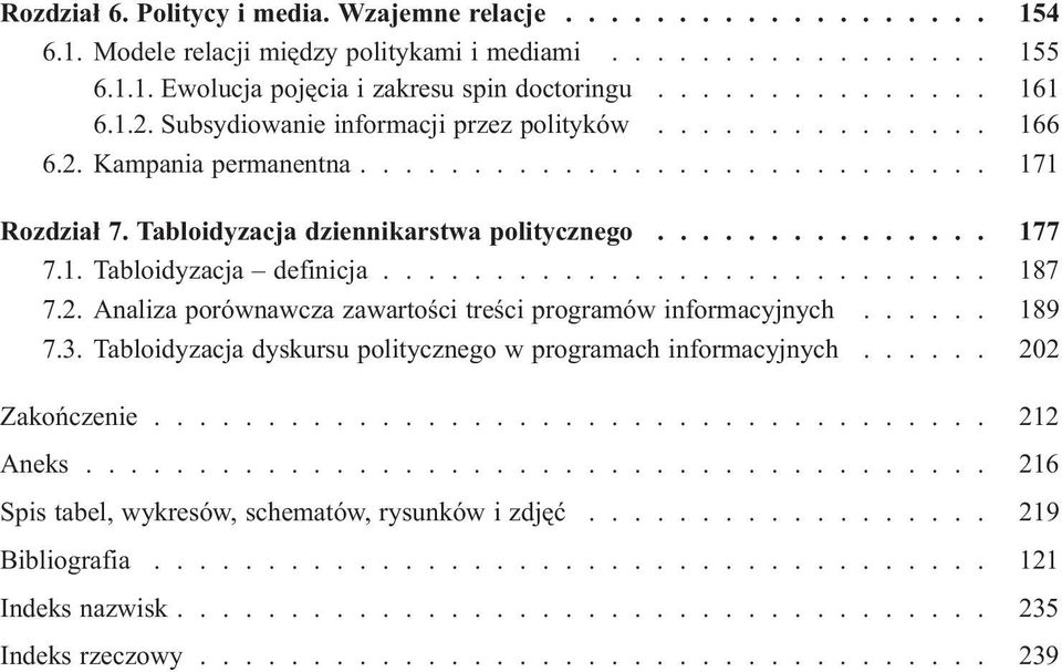 .......................... 187 7.2. Analiza porównawcza zawartoœci treœci programów informacyjnych...... 189 7.3. Tabloidyzacja dyskursu politycznego w programach informacyjnych...... 202 Zakoñczenie.