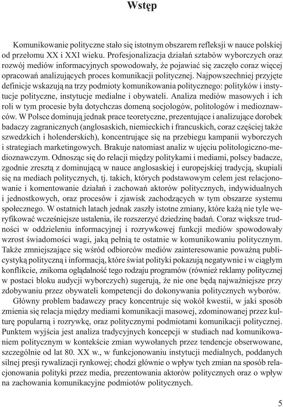 Najpowszechniej przyjête definicje wskazuj¹ na trzy podmioty komunikowania politycznego: polityków i instytucje polityczne, instytucje medialne i obywateli.