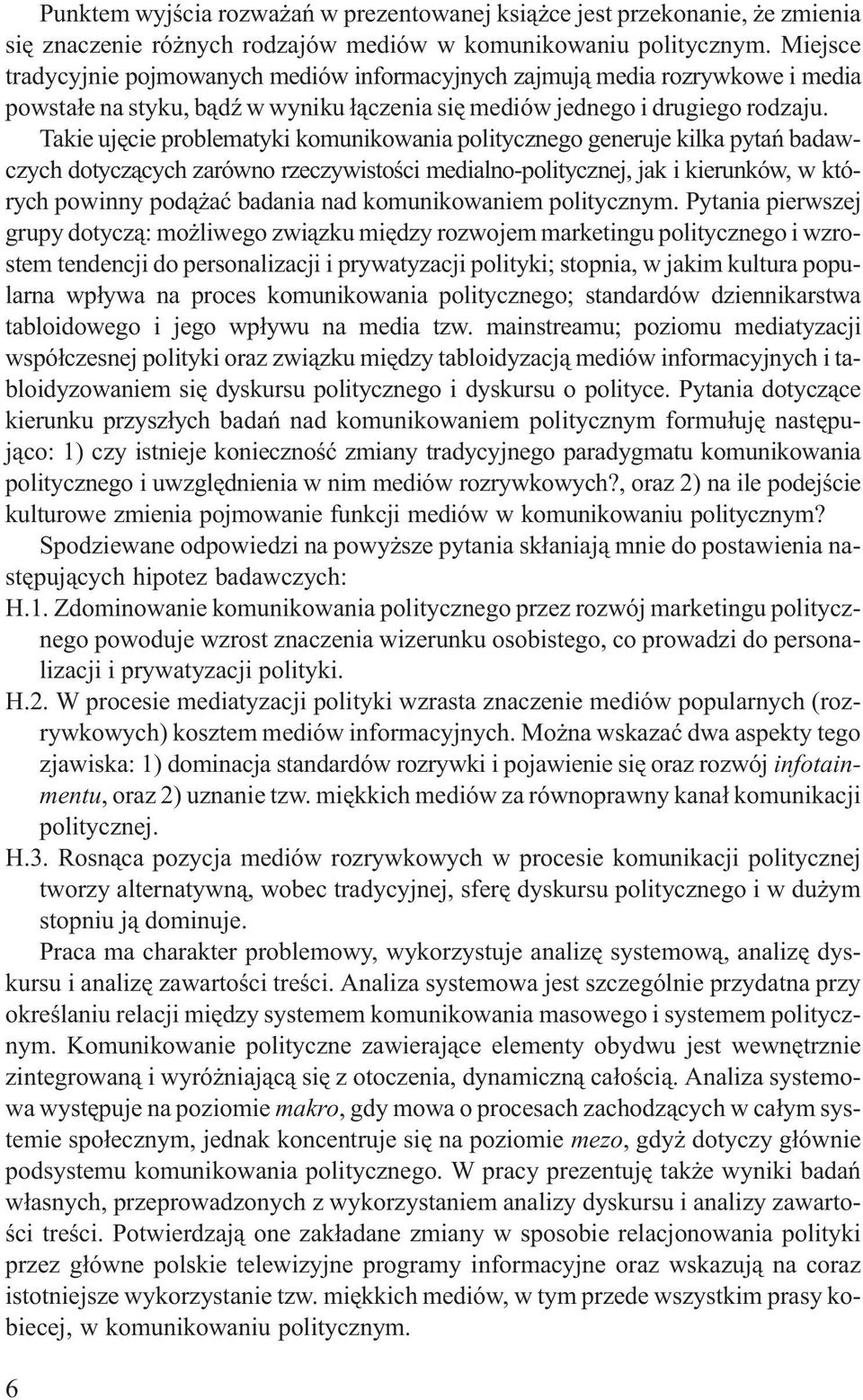 Takie ujêcie problematyki komunikowania politycznego generuje kilka pytañ badawczych dotycz¹cych zarówno rzeczywistoœci medialno-politycznej, jak i kierunków, w których powinny pod¹ aæ badania nad