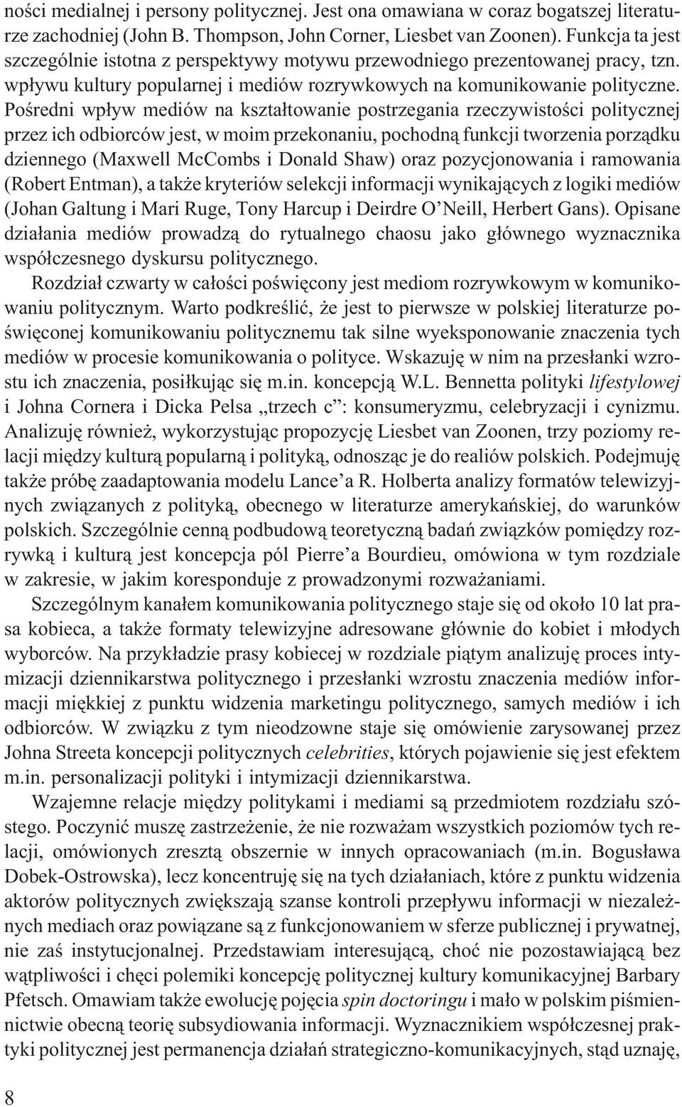 Poœredni wp³yw mediów na kszta³towanie postrzegania rzeczywistoœci politycznej przez ich odbiorców jest, w moim przekonaniu, pochodn¹ funkcji tworzenia porz¹dku dziennego (Maxwell McCombs i Donald