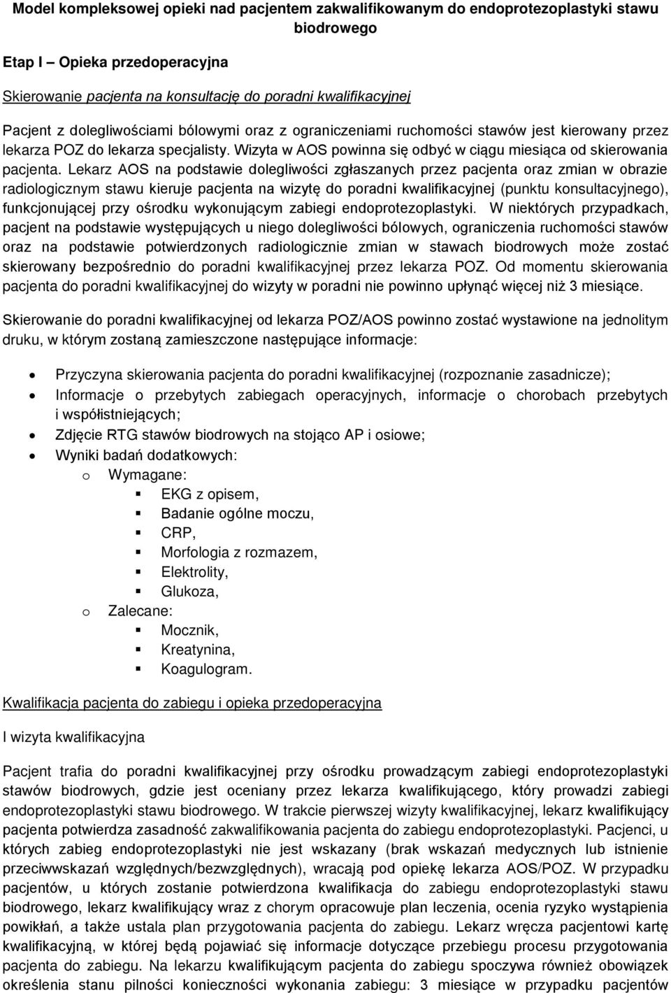 Lekarz AOS na podstawie dolegliwości zgłaszanych przez pacjenta oraz zmian w obrazie radiologicznym stawu kieruje pacjenta na wizytę do poradni kwalifikacyjnej (punktu konsultacyjnego),