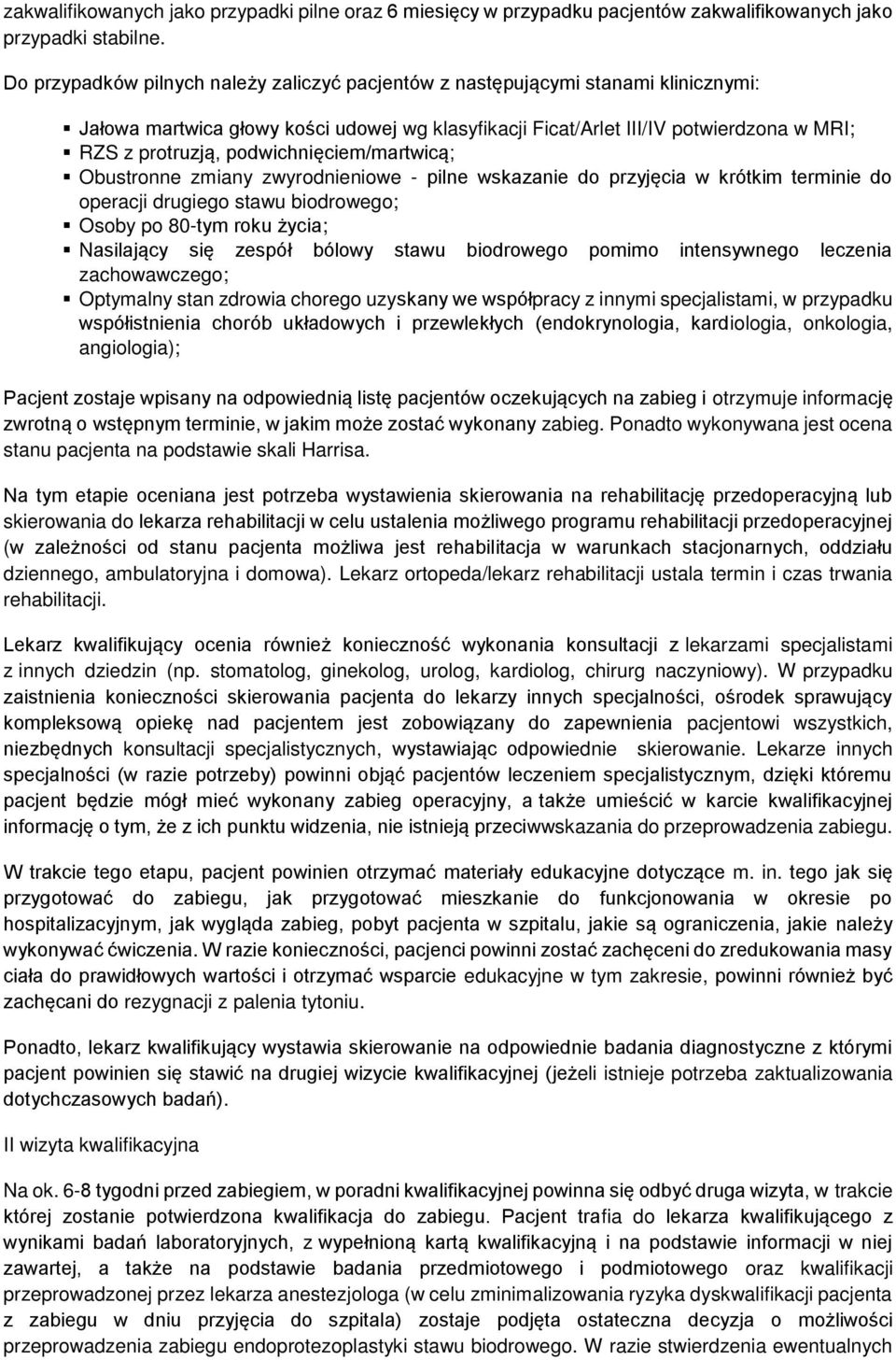 podwichnięciem/martwicą; Obustronne zmiany zwyrodnieniowe - pilne wskazanie do przyjęcia w krótkim terminie do operacji drugiego stawu biodrowego; Osoby po 80-tym roku życia; Nasilający się zespół