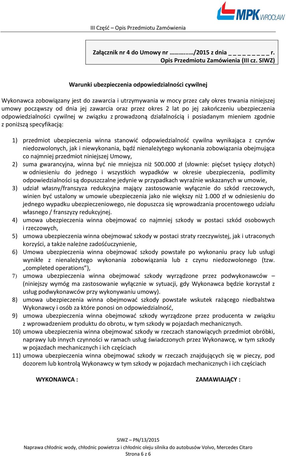 2 lat po jej zakończeniu ubezpieczenia odpowiedzialności cywilnej w związku z prowadzoną działalnością i posiadanym mieniem zgodnie z poniższą specyfikacją: 1) przedmiot ubezpieczenia winna stanowić