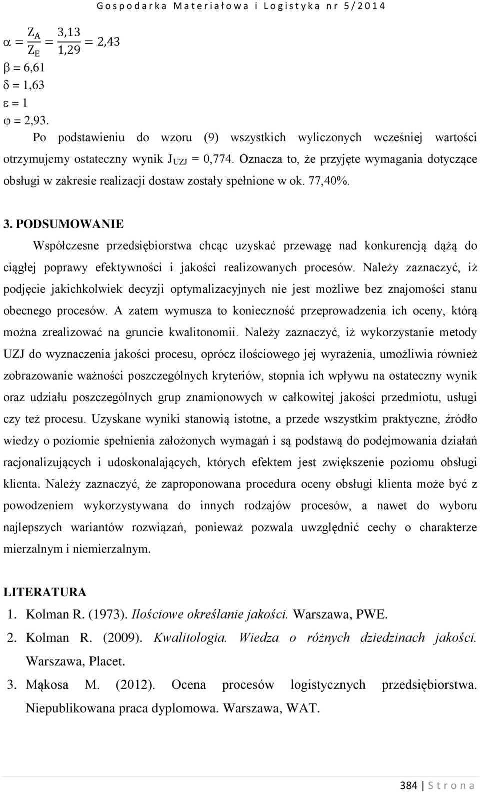 PODSUMOWANIE Współczesne przedsiębiorstwa chcąc uzyskać przewagę nad konkurencją dążą do ciągłej poprawy efektywności i jakości realizowanych procesów.