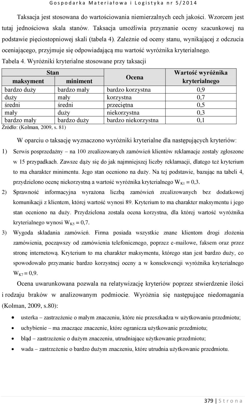 Zależnie od oceny stanu, wynikającej z odczucia oceniającego, przyjmuje się odpowiadającą mu wartość wyróżnika kryterialnego. Tabela 4.