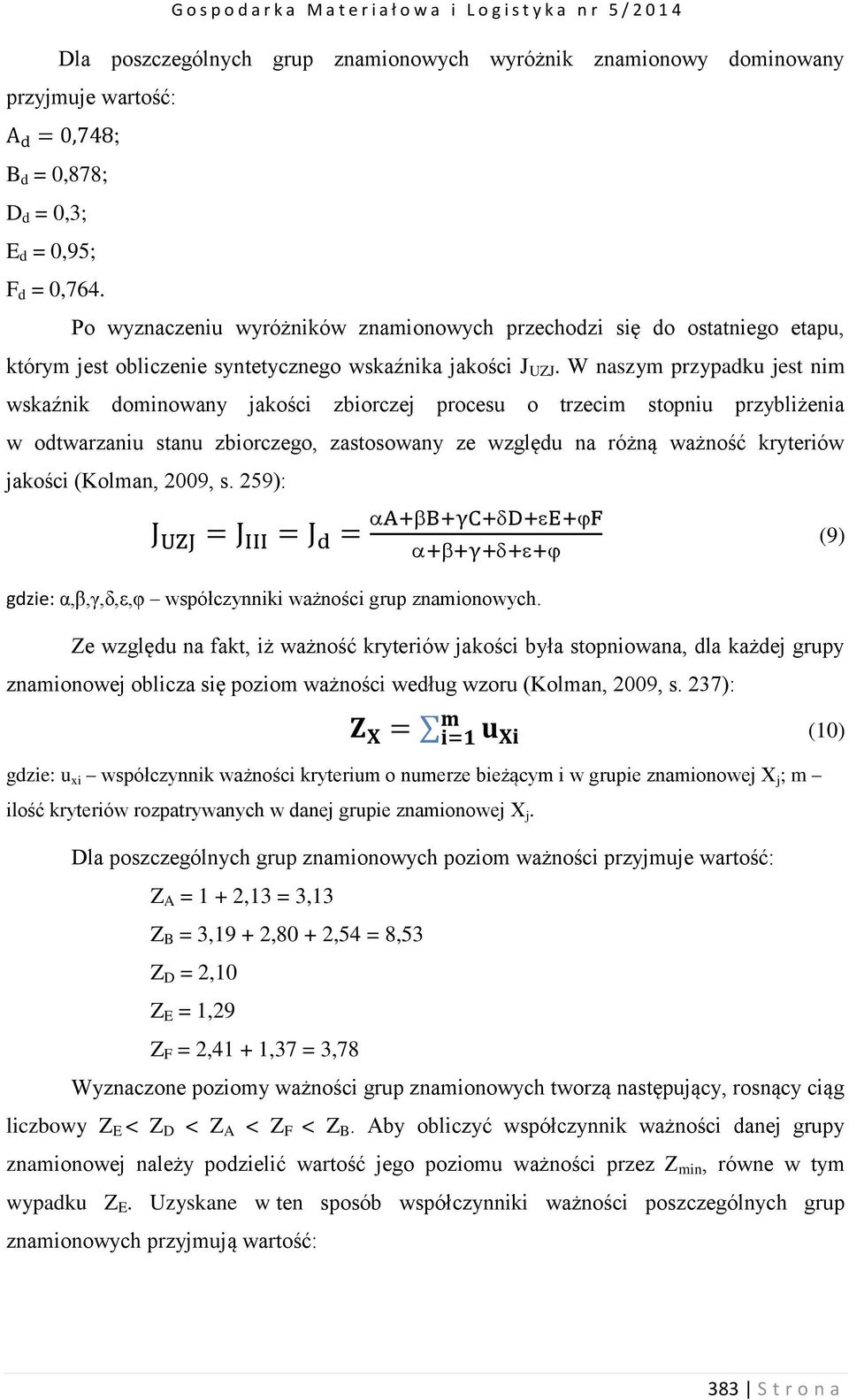 W naszym przypadku jest nim wskaźnik dominowany jakości zbiorczej procesu o trzecim stopniu przybliżenia w odtwarzaniu stanu zbiorczego, zastosowany ze względu na różną ważność kryteriów jakości