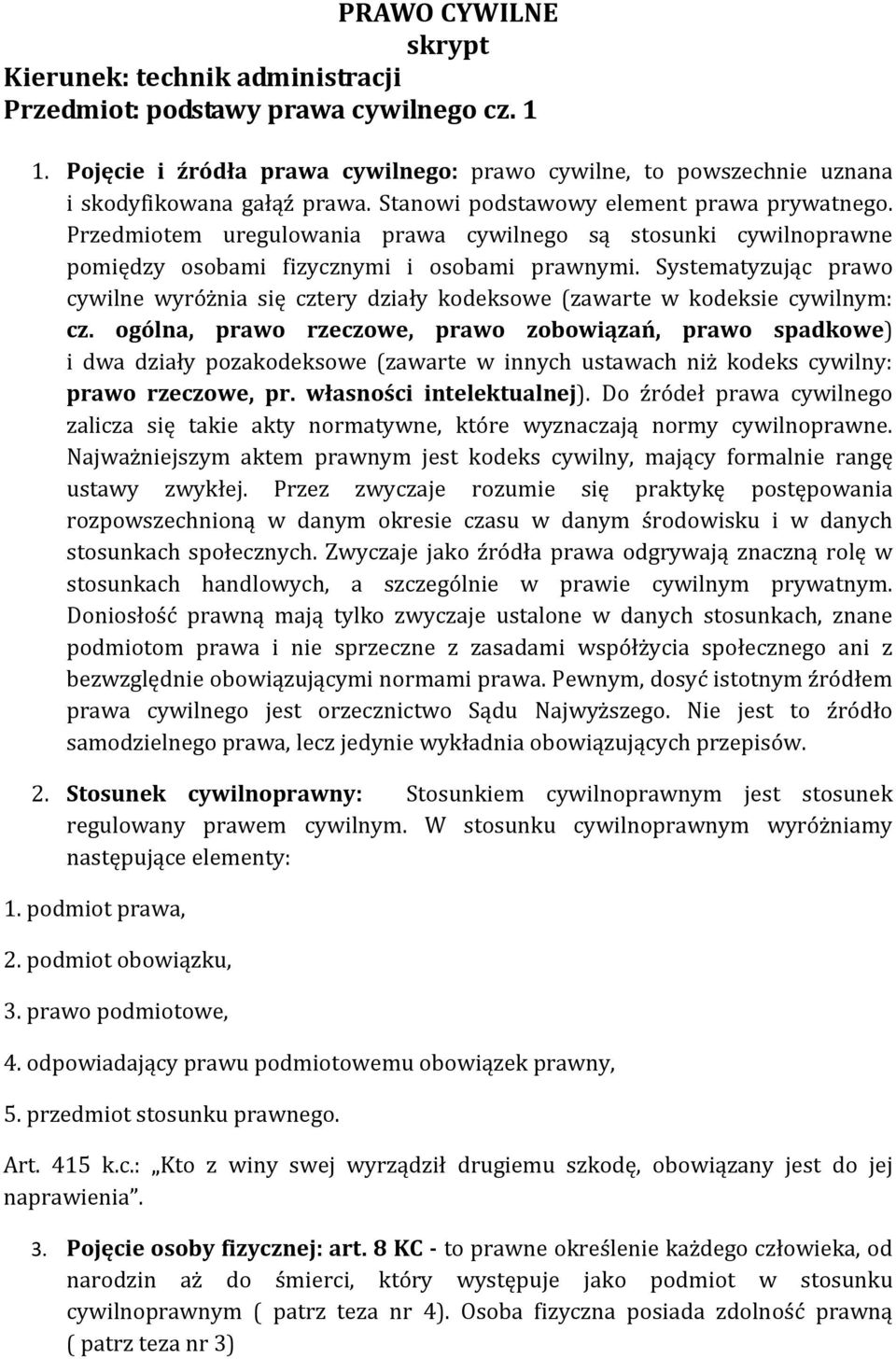 Systematyzując prawo cywilne wyróżnia się cztery działy kodeksowe (zawarte w kodeksie cywilnym: cz.