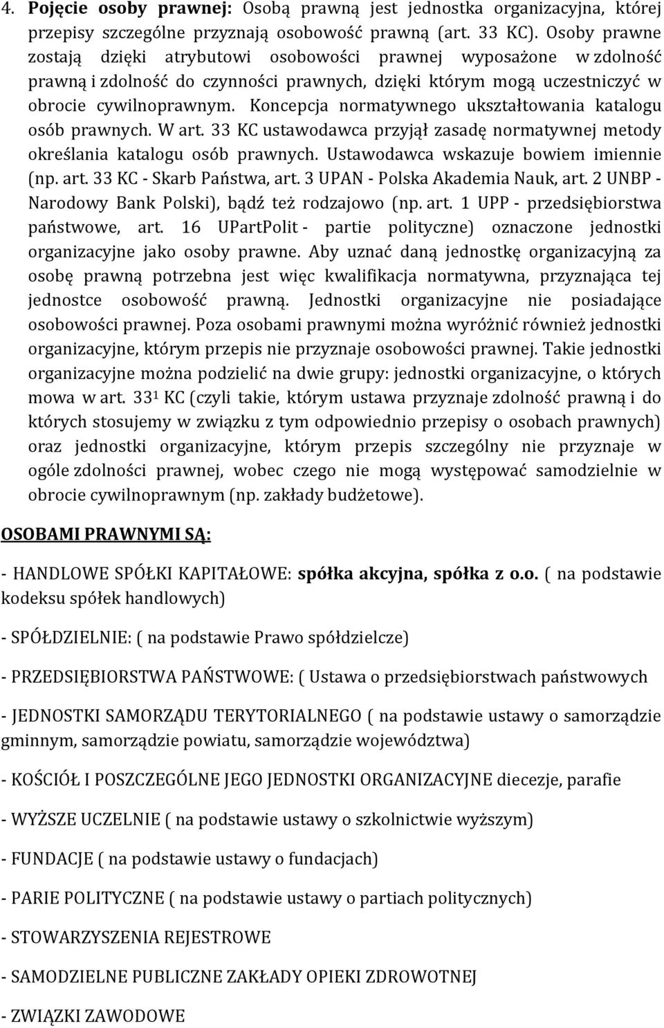 Koncepcja normatywnego ukształtowania katalogu osób prawnych. W art. 33 KC ustawodawca przyjął zasadę normatywnej metody określania katalogu osób prawnych. Ustawodawca wskazuje bowiem imiennie (np.