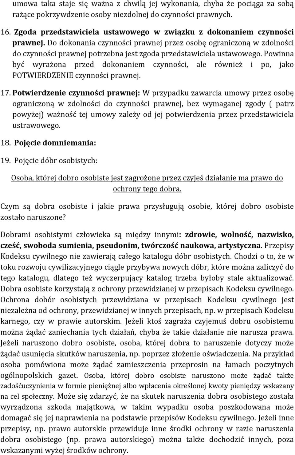 Do dokonania czynności prawnej przez osobę ograniczoną w zdolności do czynności prawnej potrzebna jest zgoda przedstawiciela ustawowego.