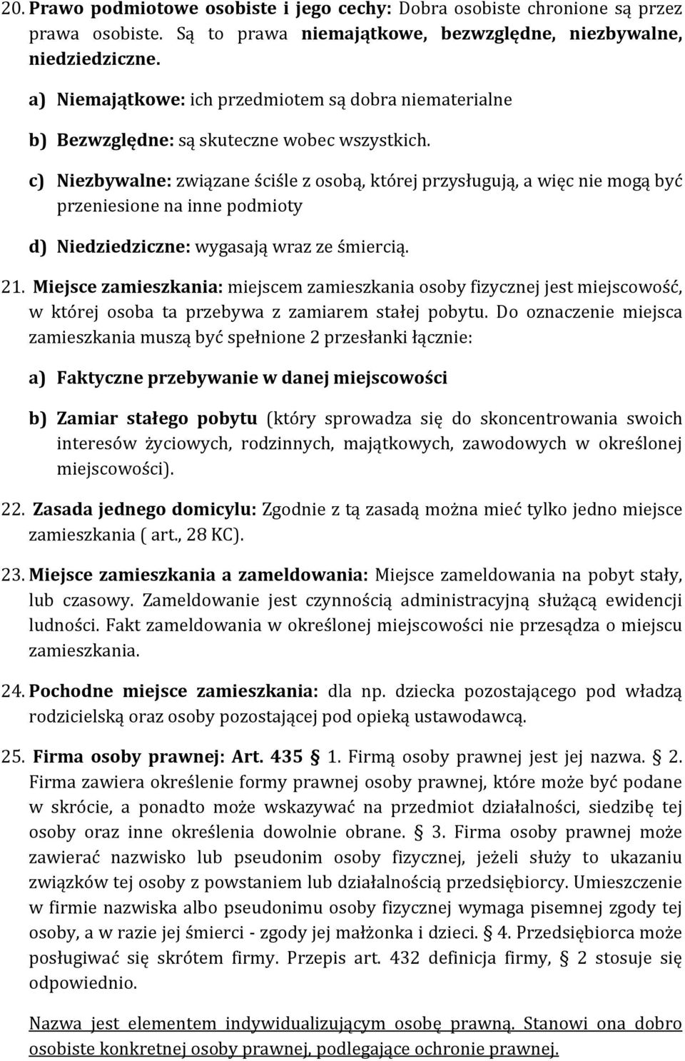 c) Niezbywalne: związane ściśle z osobą, której przysługują, a więc nie mogą być przeniesione na inne podmioty d) Niedziedziczne: wygasają wraz ze śmiercią. 21.
