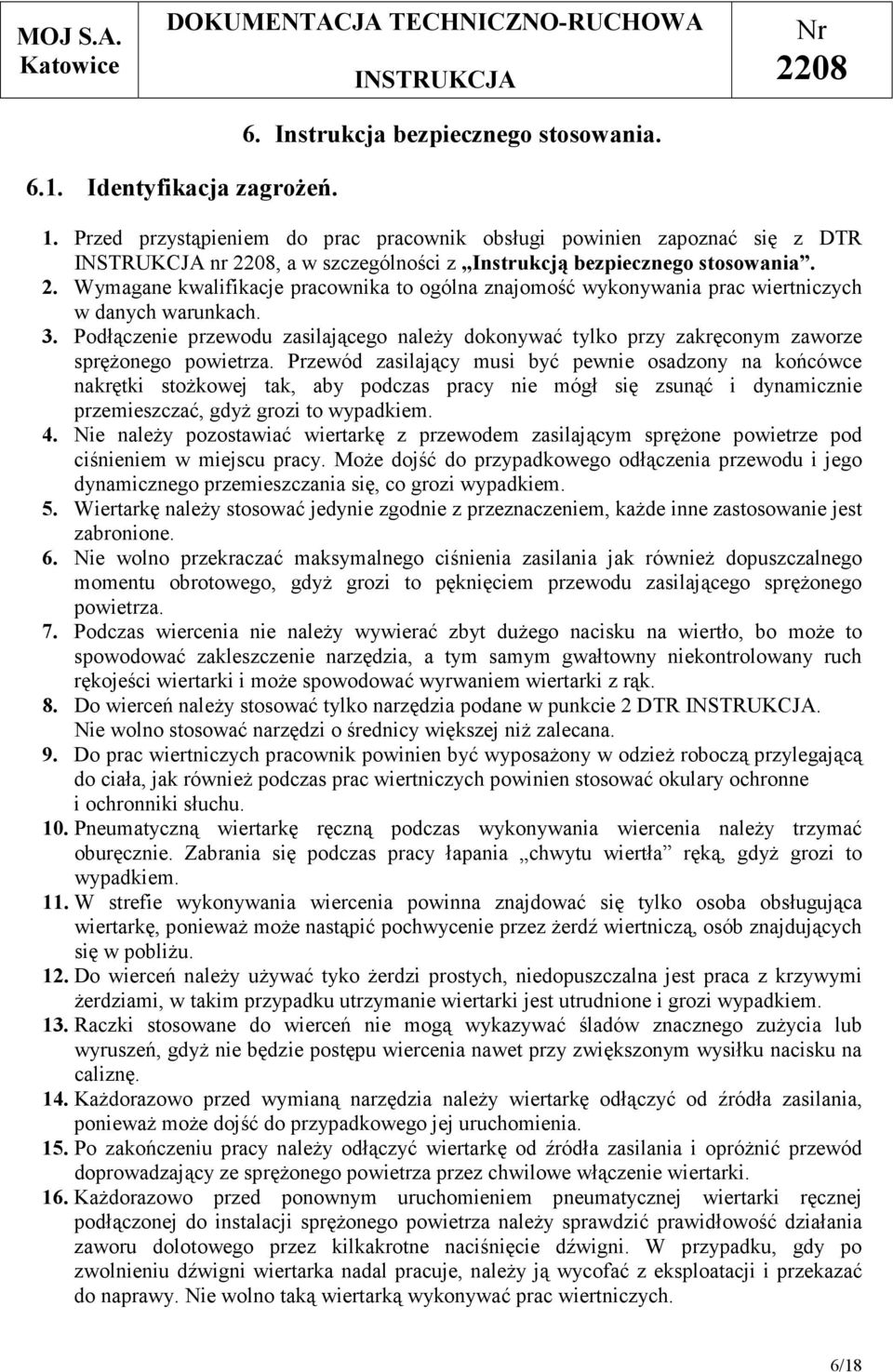 Wymagane kwalifikacje pracownika to ogólna znajomość wykonywania prac wiertniczych w danych warunkach. 3.
