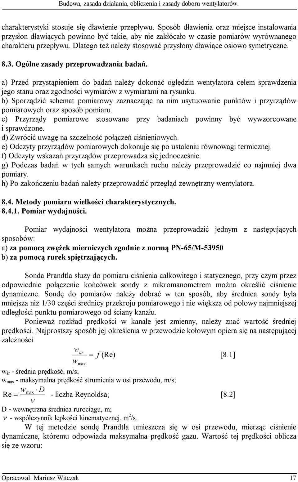 a) Przed przystąpieniem do badań należy dokonać oględzin wentylatora celem sprawdzenia jego stanu oraz zgodności wymiarów z wymiarami na rysunku.