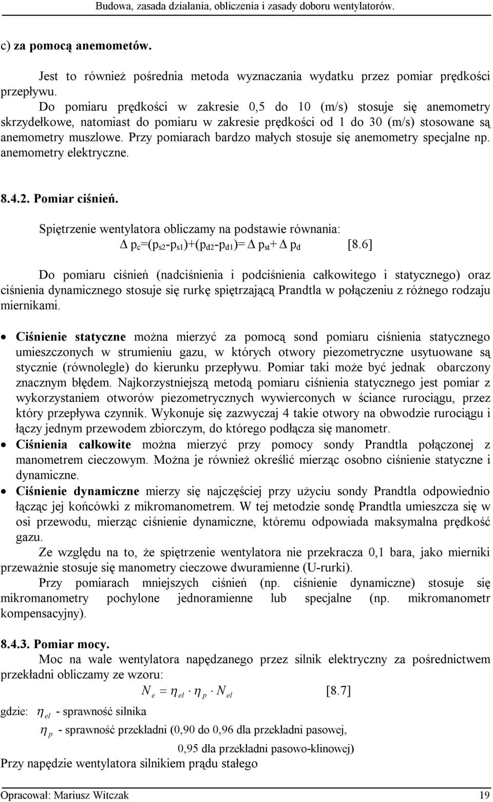 Przy pomiarach bardzo małych stosuje się anemometry specjalne np. anemometry elektryczne. 8.4.2. Pomiar ciśnień.