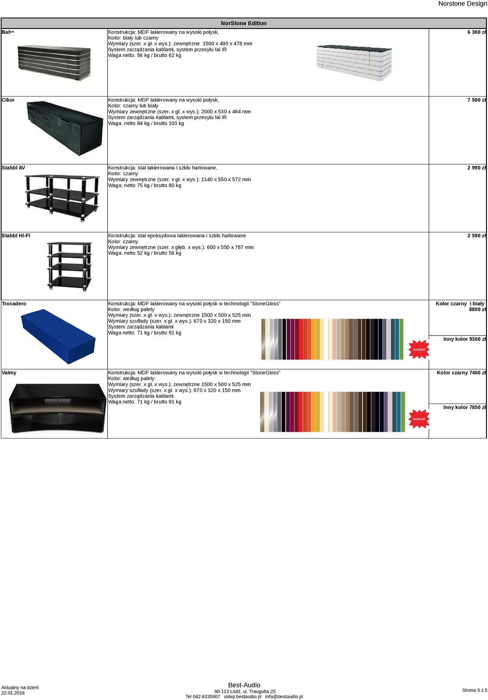): 2000 x 530 x 464 mm, system przesyłu fal IR Waga: netto 84 kg / brutto 103 kg 7 500 zł Stabbl AV Konstrukcja: stal lakierowana i szkło hartowane, Wymiary zewnętrzne (szer. x gł. x wys.